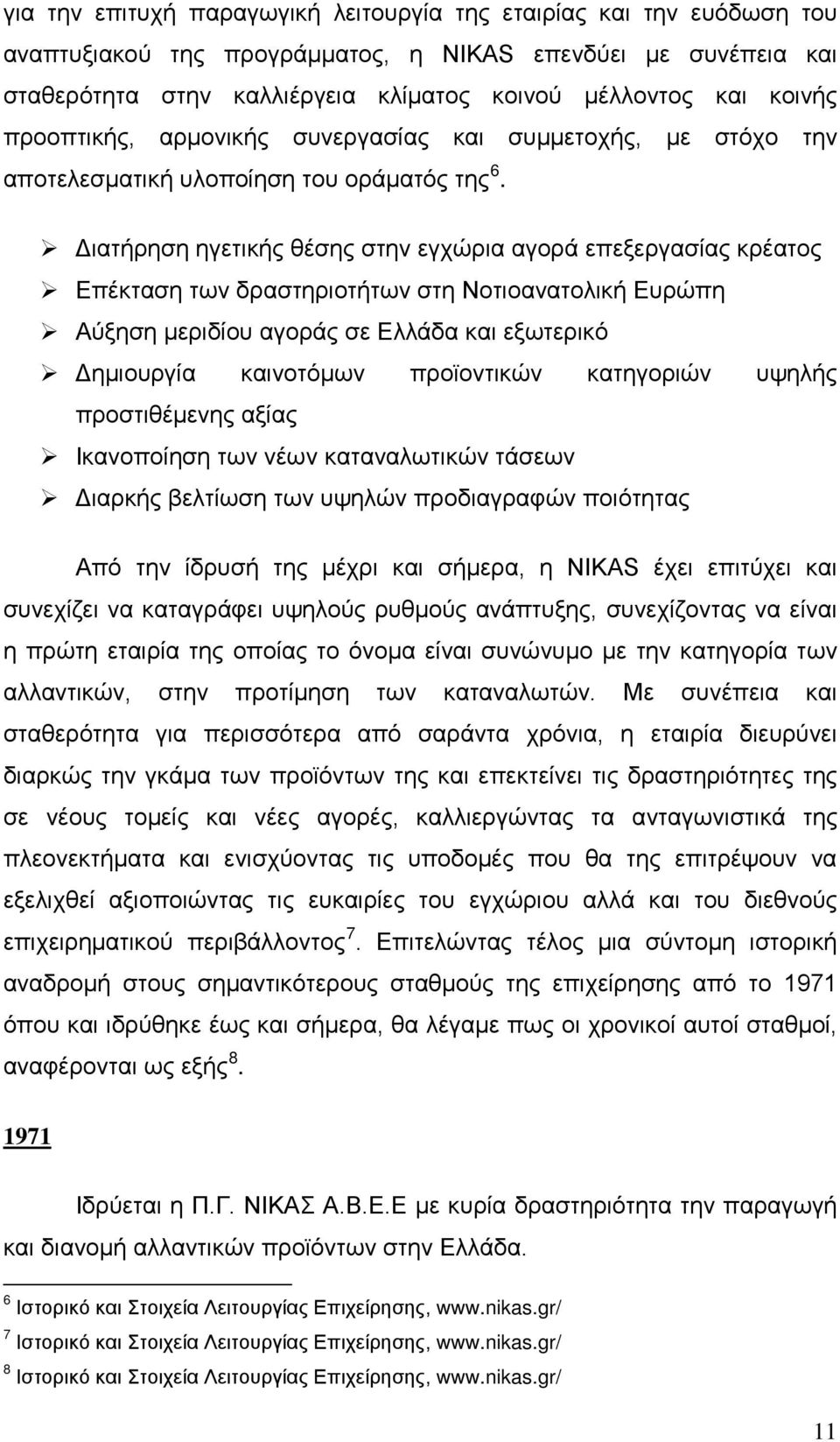 Διατήρηση ηγετικής θέσης στην εγχώρια αγορά επεξεργασίας κρέατος Επέκταση των δραστηριοτήτων στη Νοτιοανατολική Ευρώπη Αύξηση μεριδίου αγοράς σε Ελλάδα και εξωτερικό Δημιουργία καινοτόμων προϊοντικών