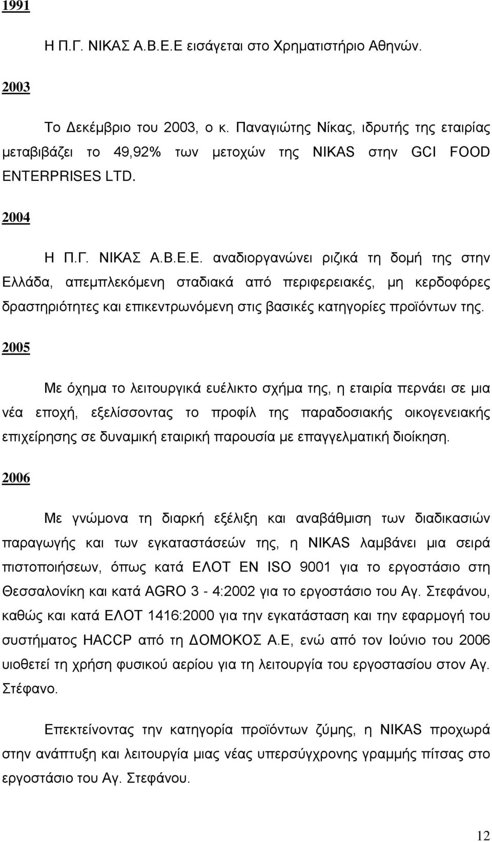 Ε. αναδιοργανώνει ριζικά τη δομή της στην Ελλάδα, απεμπλεκόμενη σταδιακά από περιφερειακές, μη κερδοφόρες δραστηριότητες και επικεντρωνόμενη στις βασικές κατηγορίες προϊόντων της.