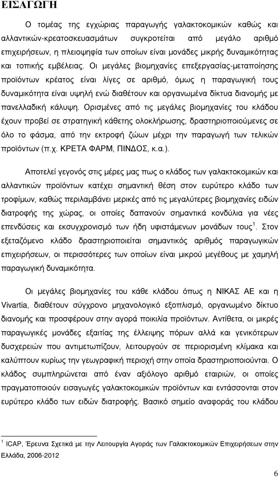 Οι μεγάλες βιομηχανίες επεξεργασίας-μεταποίησης προϊόντων κρέατος είναι λίγες σε αριθμό, όμως η παραγωγική τους δυναμικότητα είναι υψηλή ενώ διαθέτουν και οργανωμένα δίκτυα διανομής με πανελλαδική