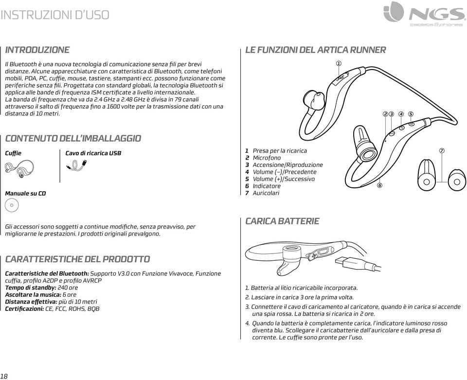 Progettata con standard globali, la tecnologia Bluetooth si applica alle bande di frequenza ISM certificate a livello internazionale. La banda di frequenza che va da 2.4 GHz a 2.