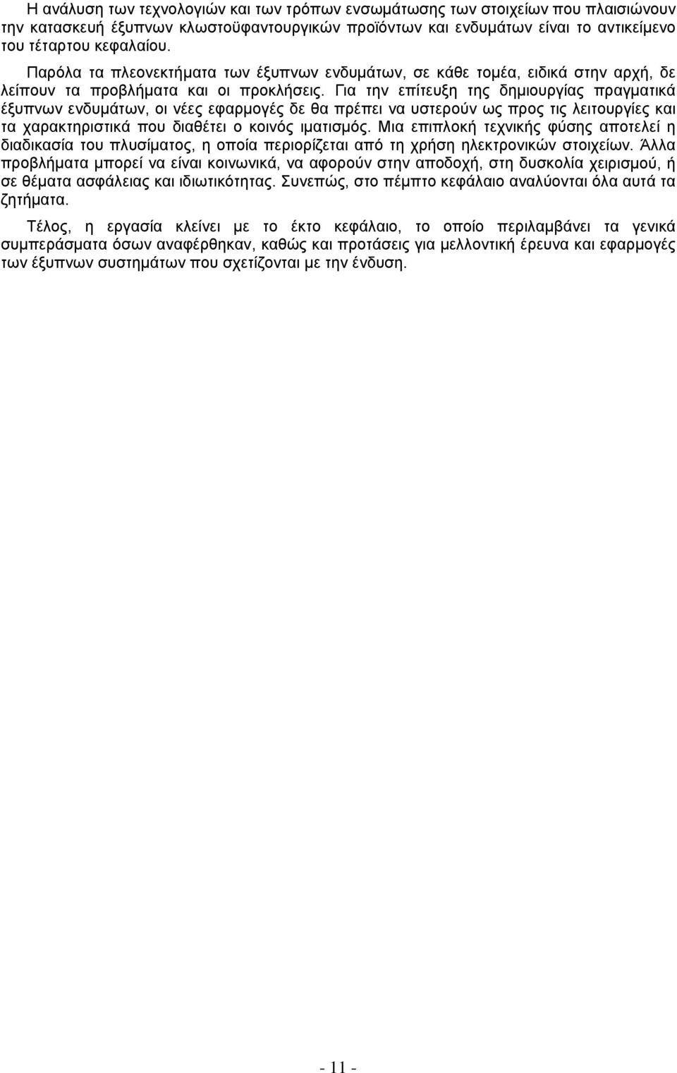 Για την επίτευξη της δημιουργίας πραγματικά έξυπνων ενδυμάτων, οι νέες εφαρμογές δε θα πρέπει να υστερούν ως προς τις λειτουργίες και τα χαρακτηριστικά που διαθέτει ο κοινός ιματισμός.