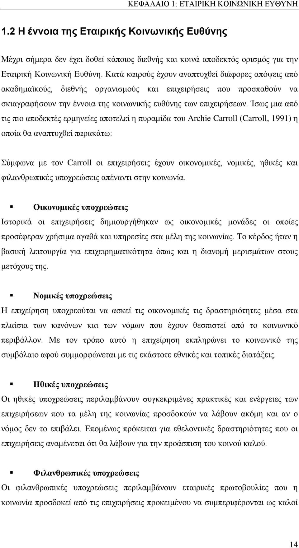 Ίσως μια από τις πιο αποδεκτές ερμηνείες αποτελεί η πυραμίδα του Archie Carroll (Carroll, 1991) η οποία θα αναπτυχθεί παρακάτω: Σύμφωνα με τον Carroll οι επιχειρήσεις έχουν οικονομικές, νομικές,