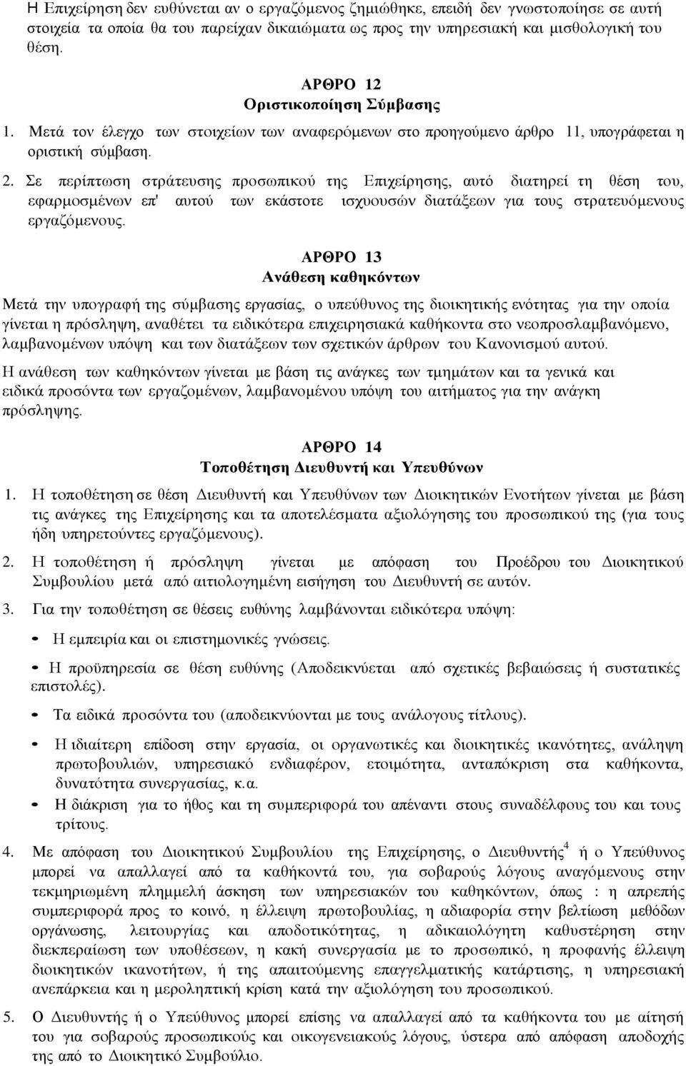 Σε περίπτωση στράτευσης προσωπικού της Επιχείρησης, αυτό διατηρεί τη θέση του, εφαρμοσμένων επ' αυτού των εκάστοτε ισχυουσών διατάξεων για τους στρατευόμενους εργαζόμενους.