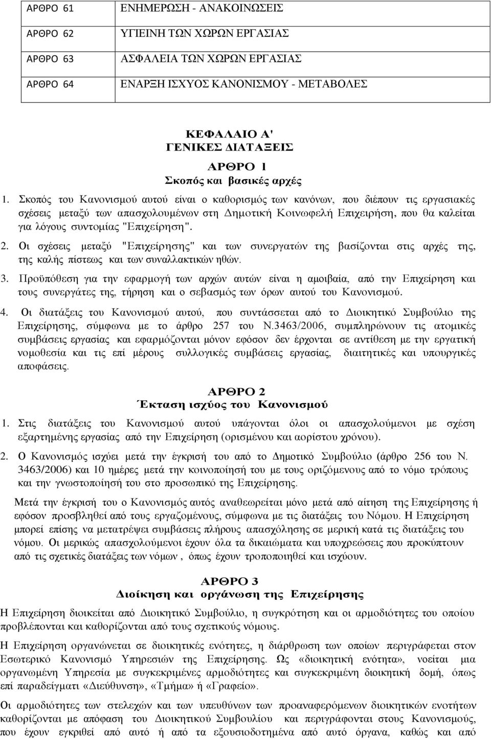 Σκοπός του Κανονισμού αυτού είναι ο καθορισμός των κανόνων, που διέπουν τις εργασιακές σχέσεις μεταξύ των απασχολουμένων στη Δημοτική Κοινωφελή Επιχειρήση, που θα καλείται για λόγους συντομίας