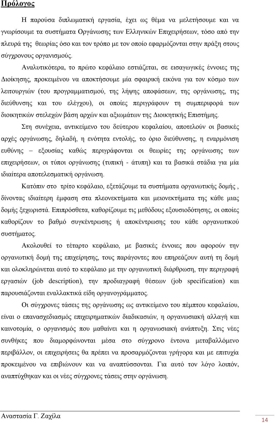 Αναλυτικότερα, το πρώτο κεφάλαιο εστιάζεται, σε εισαγωγικές έννοιες της Διοίκησης, προκειμένου να αποκτήσουμε μία σφαιρική εικόνα για τον κόσμο των λειτουργιών (του προγραμματισμού, της λήψης