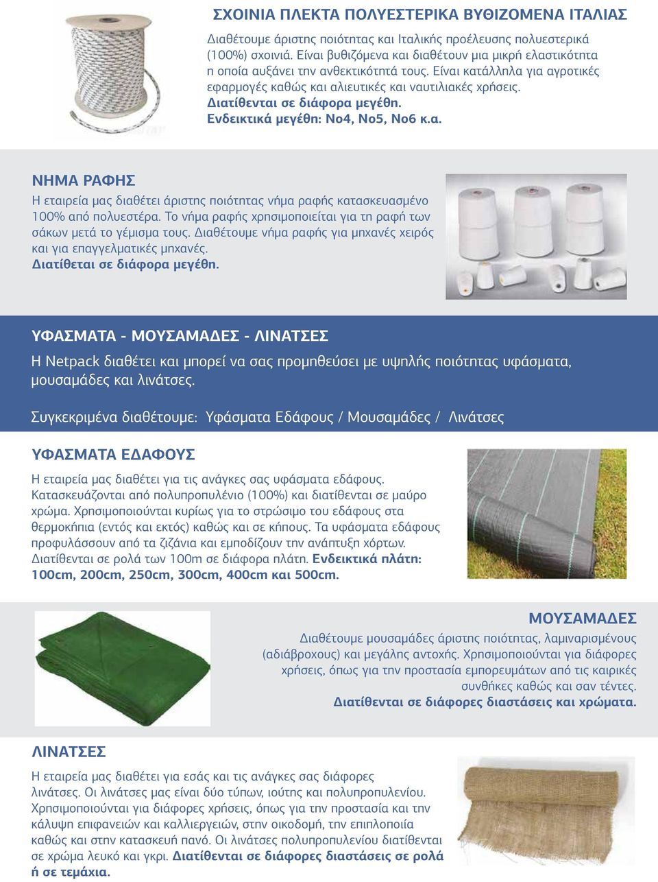 Διατίθενται σε διάφορα μεγέθη. Ενδεικτικά μεγέθη: Νο4, Νο5, Νο6 κ.α. ΝΗΜΑ ΡΑΦΗΣ Η εταιρεία μας διαθέτει άριστης ποιότητας νήμα ραφής κατασκευασμένο 100% από πολυεστέρα.