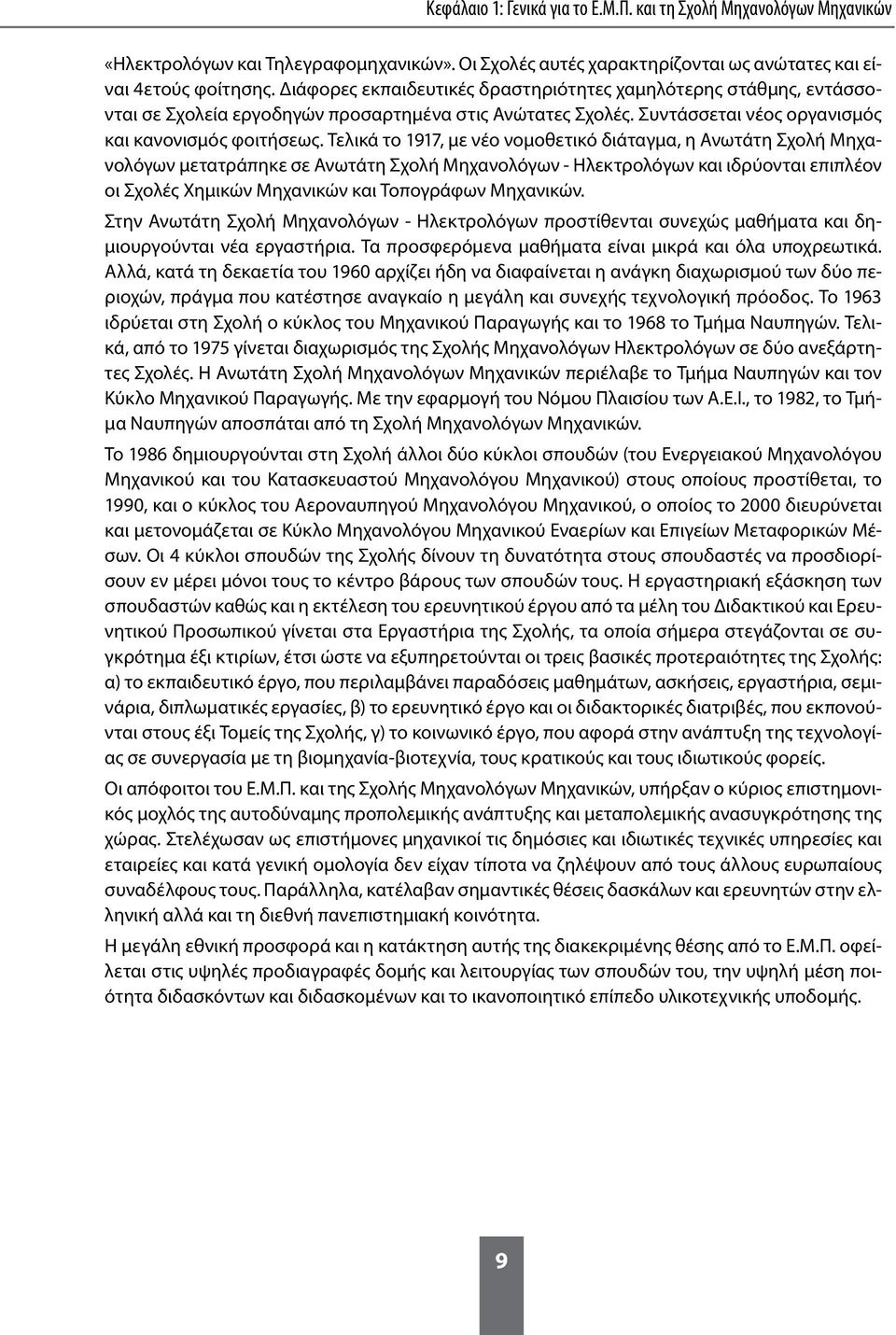 Τελικά το 1917, με νέο νομοθετικό διάταγμα, η Ανωτάτη Σχολή Μηχανολόγων μετατράπηκε σε Ανωτάτη Σχολή Μηχανολόγων - Ηλεκτρολόγων και ιδρύονται επιπλέον οι Σχολές Χημικών Μηχανικών και Τοπογράφων