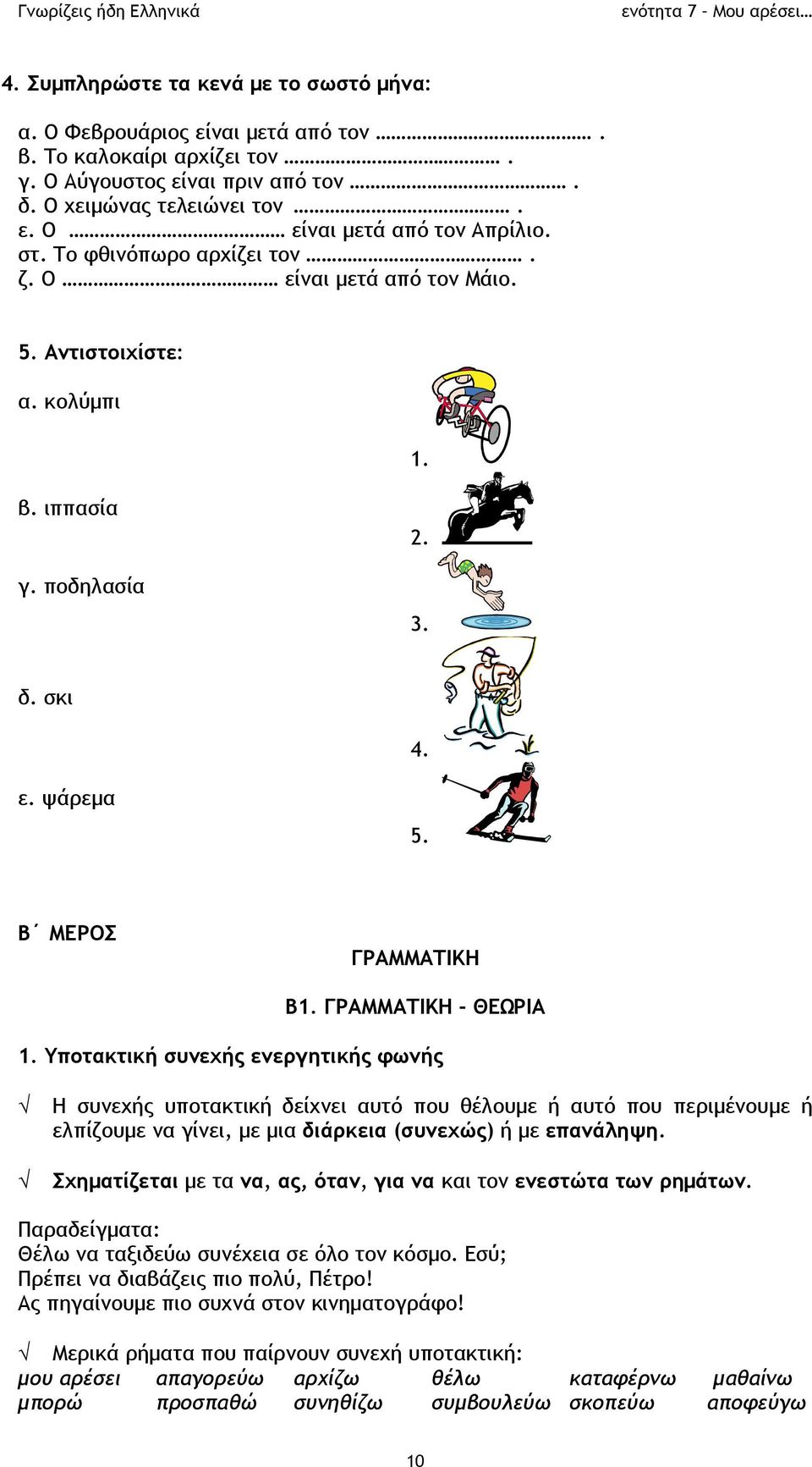 Υποτακτική συνεχής ενεργητικής φωνής Η συνεχής υποτακτική δείχνει αυτό που θέλουμε ή αυτό που περιμένουμε ή ελπίζουμε να γίνει, με μια διάρκεια (συνεχώς) ή με επανάληψη.