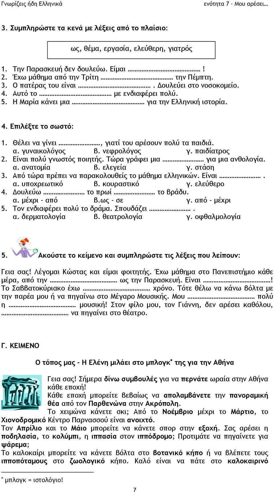 νεφρολόγος γ. παιδίατρος 2. Είναι πολύ γνωστός ποιητής. Τώρα γράφει μια για μια ανθολογία. α. ανατομία β. ελεγεία γ. στάση 3. Από τώρα πρέπει να παρακολουθείς το μάθημα ελληνικών. Είναι. α. υποχρεωτικό β.