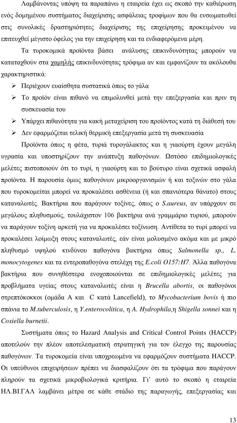 Τα τυροκομικά προϊόντα βάσει ανάλυσης επικινδυνότητας μπορούν να καταταχθούν στα χαμηλής επικινδυνότητας τρόφιμα αν και εμφανίζουν τα ακόλουθα χαρακτηριστικά: Περιέχουν ευαίσθητα συστατικά όπως το