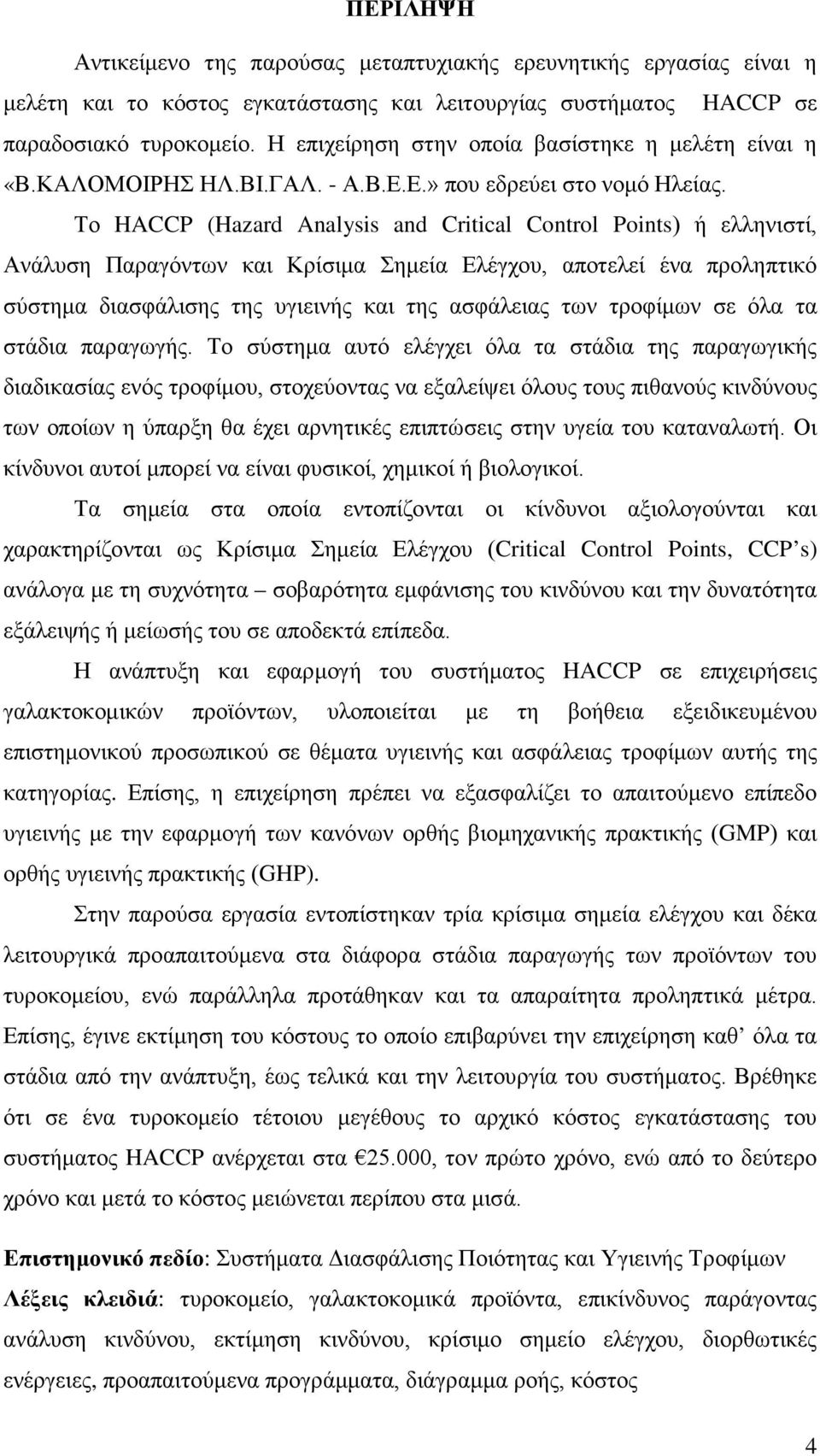 Το HACCP (Hazard Analysis and Critical Control Points) ή ελληνιστί, Ανάλυση Παραγόντων και Κρίσιμα Σημεία Ελέγχου, αποτελεί ένα προληπτικό σύστημα διασφάλισης της υγιεινής και της ασφάλειας των