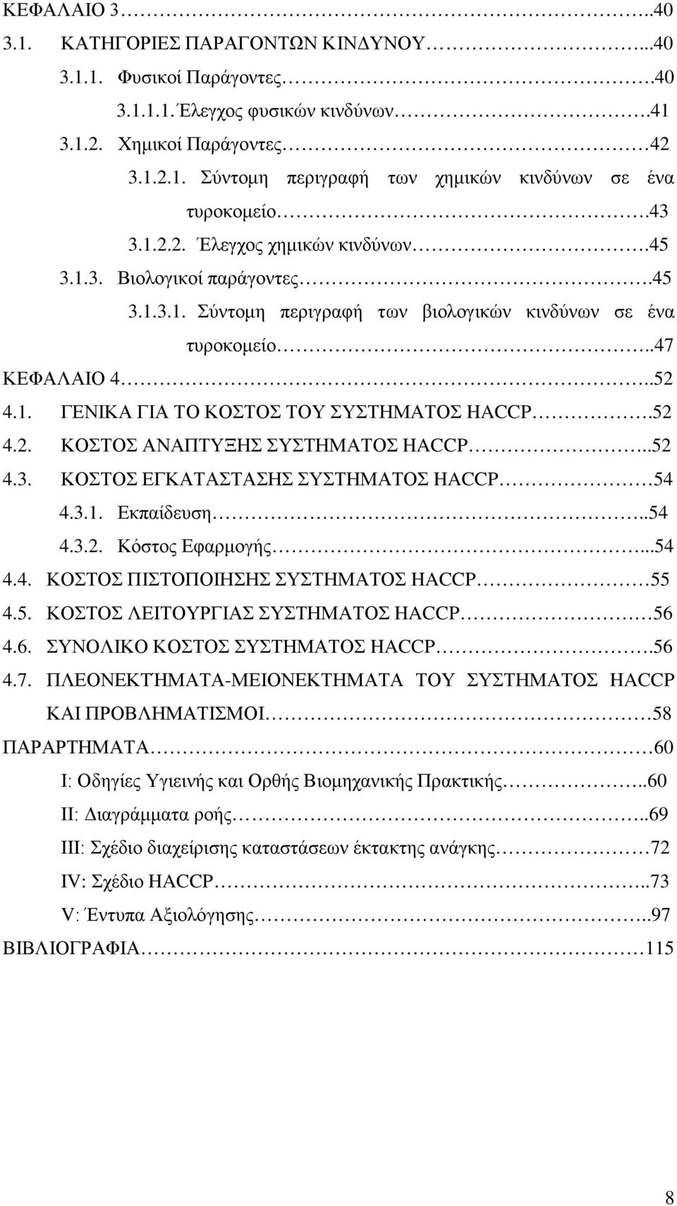 52 4.2. ΚΟΣΤΟΣ ΑΝΑΠΤΥΞΗΣ ΣΥΣΤΗΜΑΤΟΣ HACCP..52 4.3. ΚΟΣΤΟΣ ΕΓΚΑΤΑΣΤΑΣΗΣ ΣΥΣΤΗΜΑΤΟΣ HACCP 54 4.3.1. Εκπαίδευση..54 4.3.2. Κόστος Εφαρμογής...54 4.4. ΚΟΣΤΟΣ ΠΙΣΤΟΠΟΙΗΣΗΣ ΣΥΣΤΗΜΑΤΟΣ HACCP 55 4.5. ΚΟΣΤΟΣ ΛΕΙΤΟΥΡΓΙΑΣ ΣΥΣΤΗΜΑΤΟΣ HACCP 56 4.