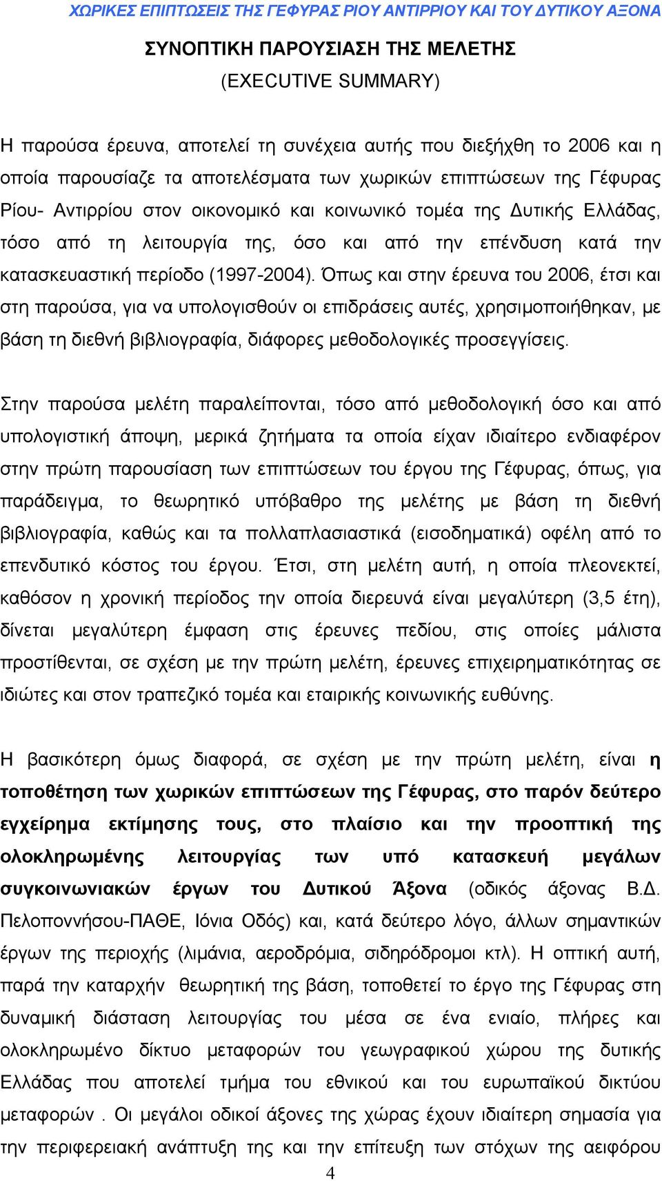 Όπως και στην έρευνα του 2006, έτσι και στη παρούσα, για να υπολογισθούν οι επιδράσεις αυτές, χρησιµοποιήθηκαν, µε βάση τη διεθνή βιβλιογραφία, διάφορες µεθοδολογικές προσεγγίσεις.