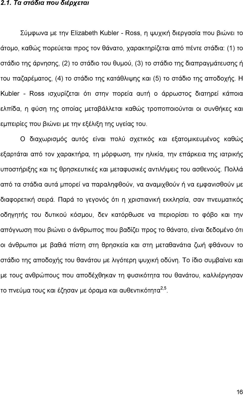 Η Kubler - Ross ισχυρίζεται ότι στην πορεία αυτή ο άρρωστος διατηρεί κάποια ελπίδα, η φύση της οποίας µεταβάλλεται καθώς τροποποιούνται οι συνθήκες και εµπειρίες που βιώνει µε την εξέλιξη της υγείας