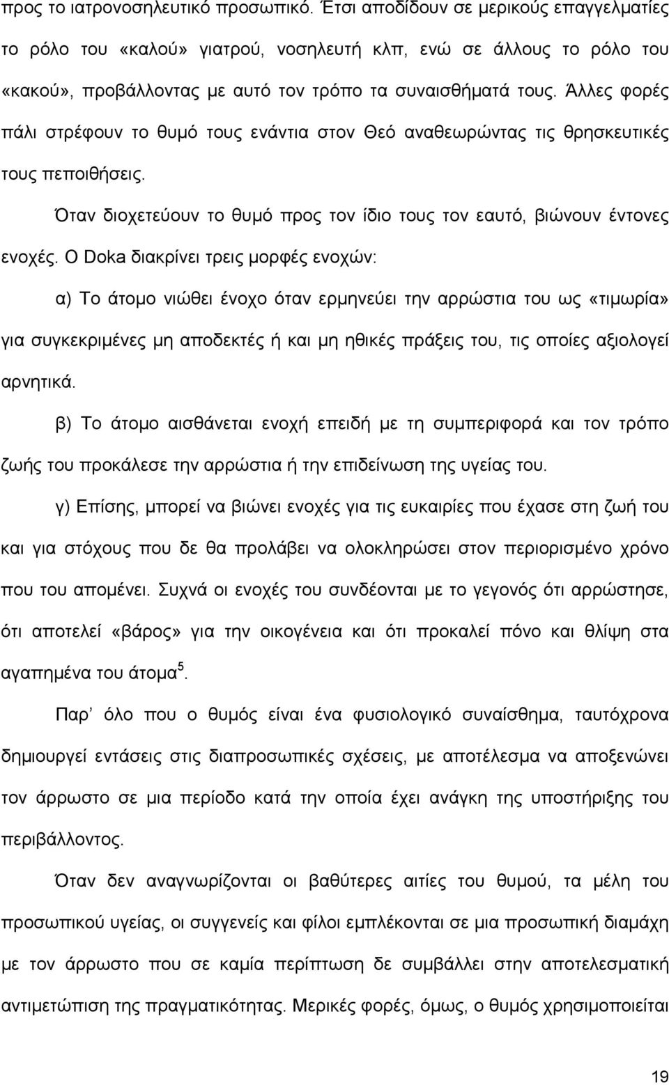 Άλλες φορές πάλι στρέφουν το θυµό τους ενάντια στον Θεό αναθεωρώντας τις θρησκευτικές τους πεποιθήσεις. Όταν διοχετεύουν το θυµό προς τον ίδιο τους τον εαυτό, βιώνουν έντονες ενοχές.