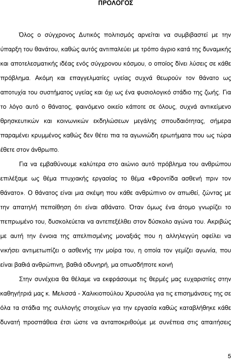Για το λόγο αυτό ο θάνατος, φαινόµενο οικείο κάποτε σε όλους, συχνά αντικείµενο θρησκευτικών και κοινωνικών εκδηλώσεων µεγάλης σπουδαιότητας, σήµερα παραµένει κρυµµένος καθώς δεν θέτει πια τα