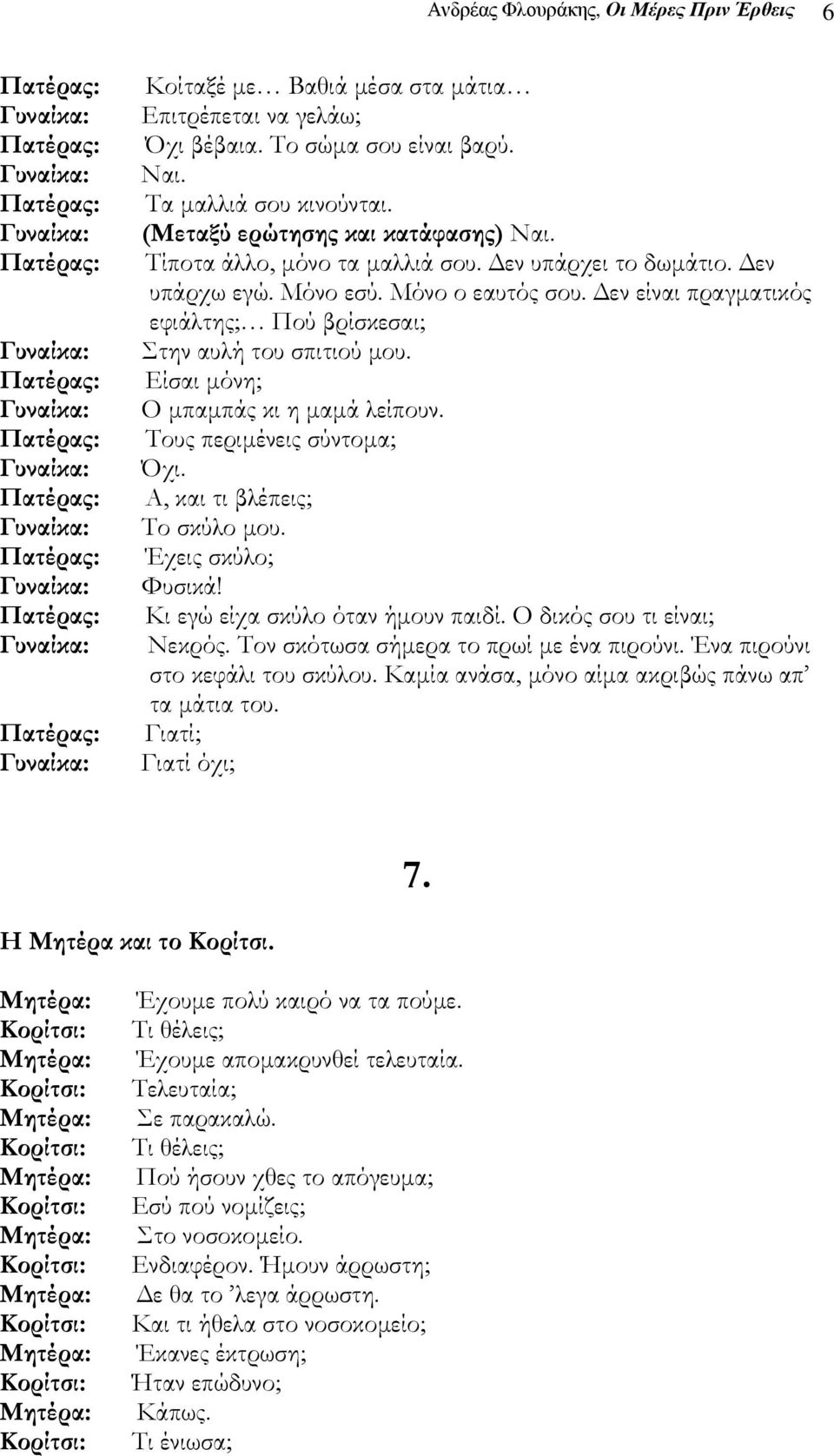 Είσαι µόνη; Ο µπαµπάς κι η µαµά λείπουν. Τους περιµένεις σύντοµα; Όχι. Α, και τι βλέπεις; Το σκύλο µου. Έχεις σκύλο; Φυσικά! Κι εγώ είχα σκύλο όταν ήµουν παιδί. Ο δικός σου τι είναι; Νεκρός.