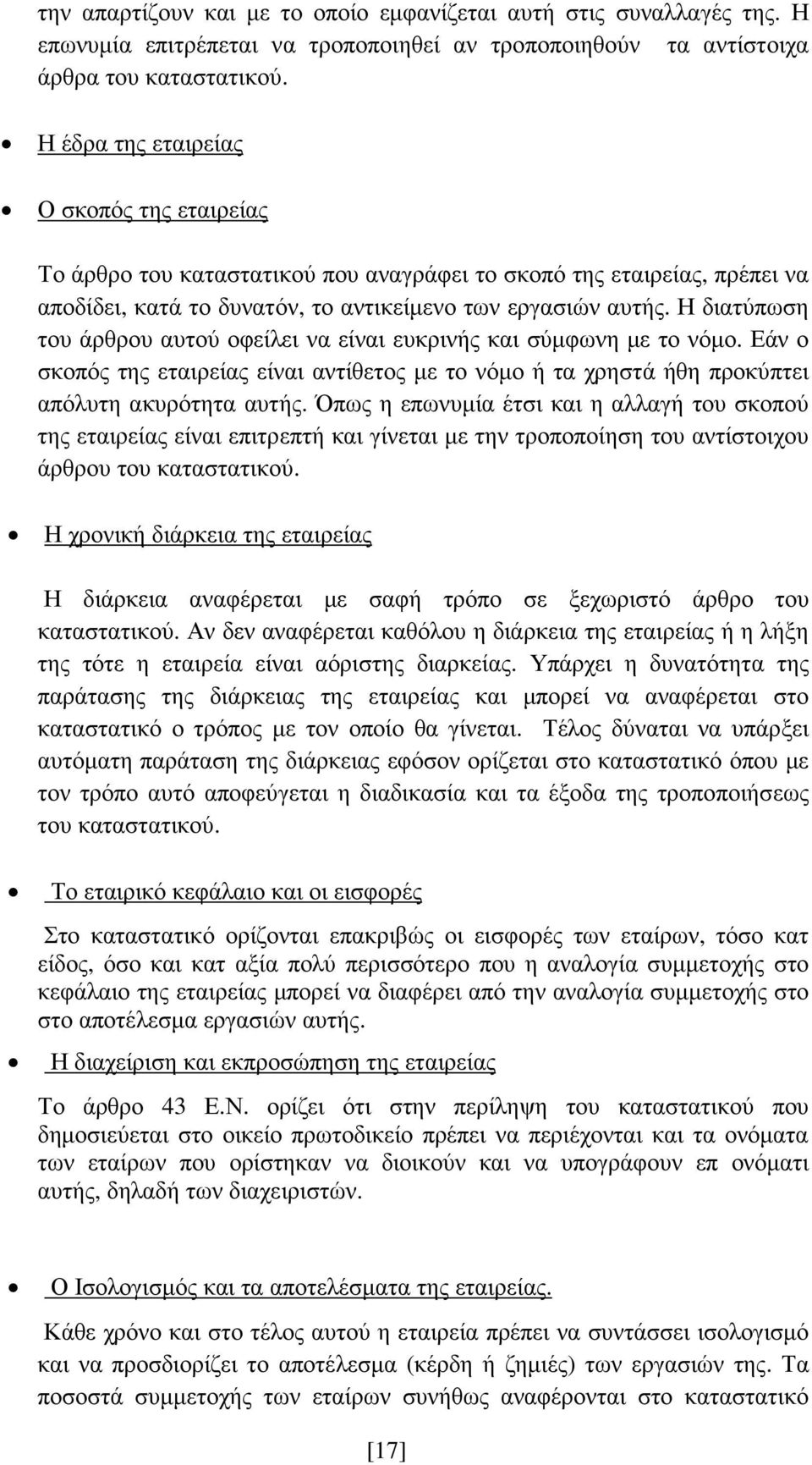 Η διατύπωση του άρθρου αυτού οφείλει να είναι ευκρινής και σύµφωνη µε το νόµο. Εάν ο σκοπός της εταιρείας είναι αντίθετος µε το νόµο ή τα χρηστά ήθη προκύπτει απόλυτη ακυρότητα αυτής.