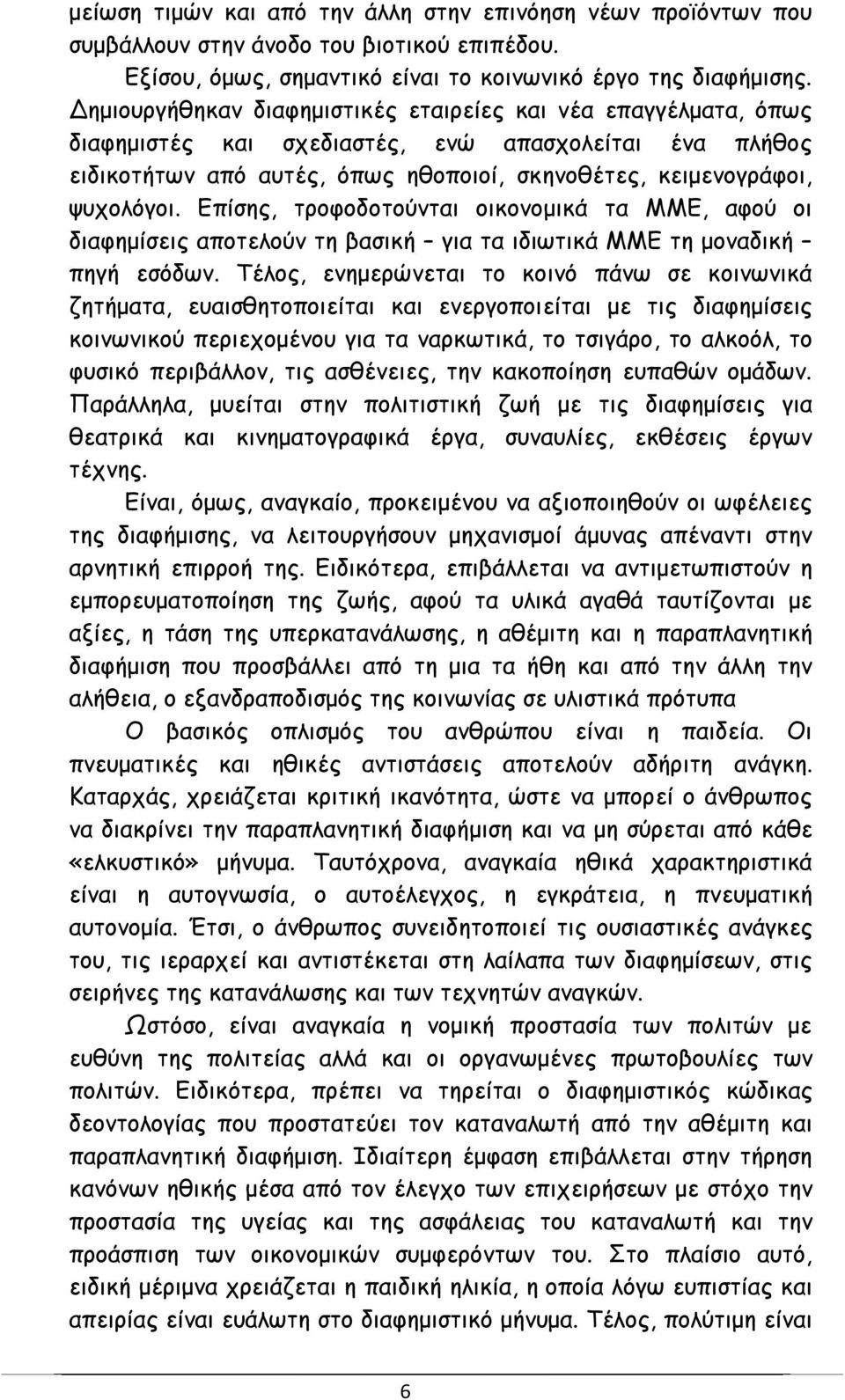 Επίσης, τροφοδοτούνται οικονομικά τα ΜΜΕ, αφού οι διαφημίσεις αποτελούν τη βασική για τα ιδιωτικά ΜΜΕ τη μοναδική πηγή εσόδων.