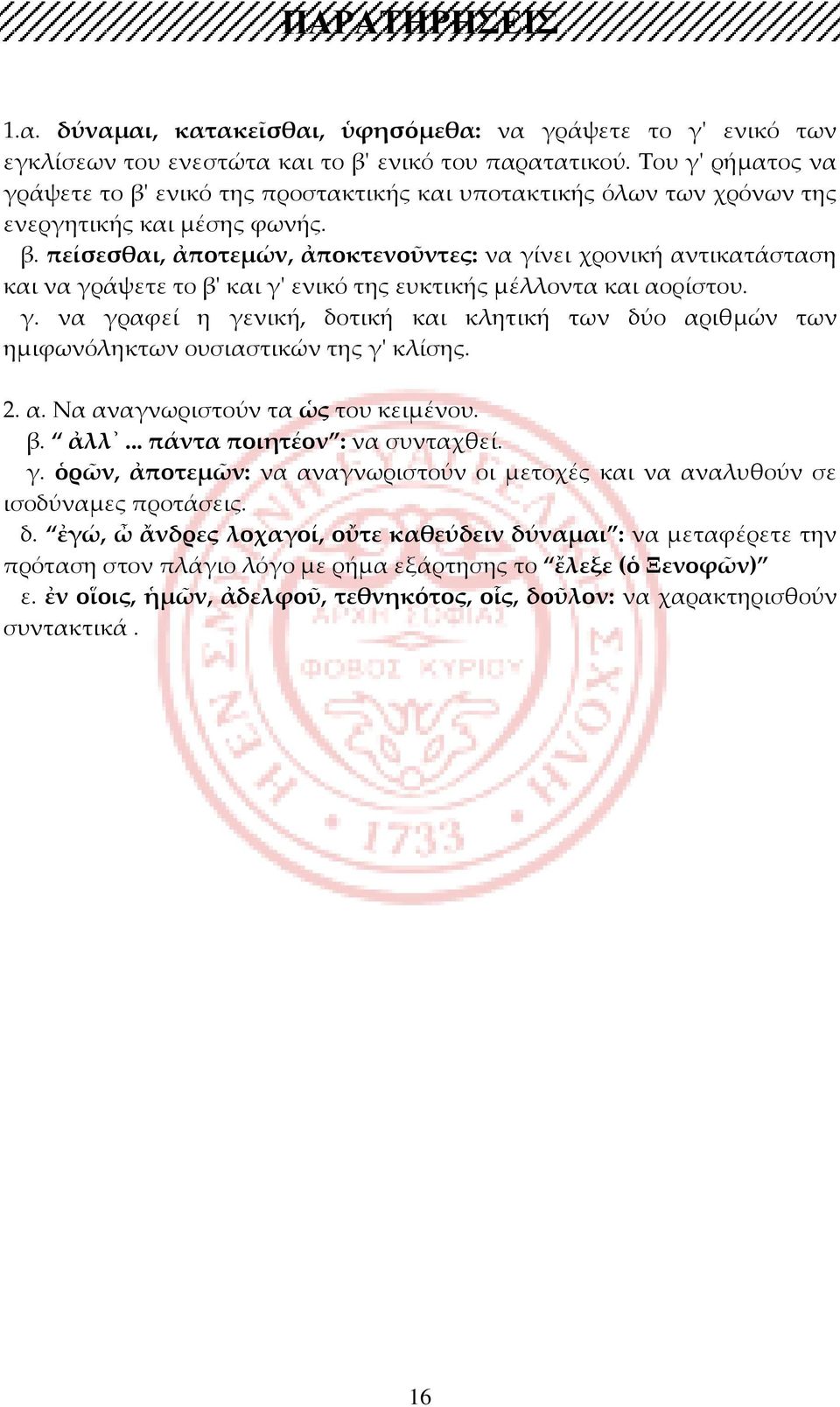 γ. να γραφεί η γενική, δοτική και κλητική των δύο αριθμών των ημιφωνόληκτων ουσιαστικών της γ' κλίσης. 2. α. Να αναγνωριστούν τα ὡς του κειμένου. β. ἀλλ... πάντα ποιητέον : να συνταχθεί. γ. ὁρῶν, ἀποτεμῶν: να αναγνωριστούν οι μετοχές και να αναλυθούν σε ισοδύναμες προτάσεις.