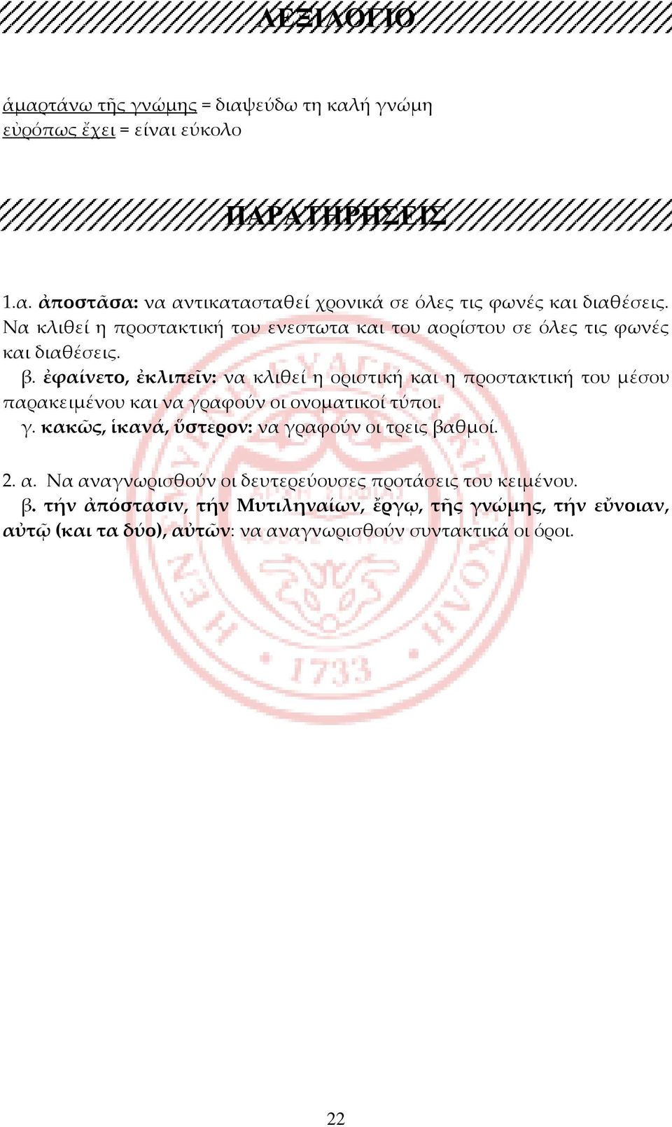 ἐφαίνετο, ἐκλιπεῖν: να κλιθεί η οριστική και η προστακτική του μέσου παρακειμένου και να γραφούν οι ονοματικοί τύποι. γ. κακῶς, ἱκανά, ὕστερον: να γραφούν οι τρεις βαθμοί.