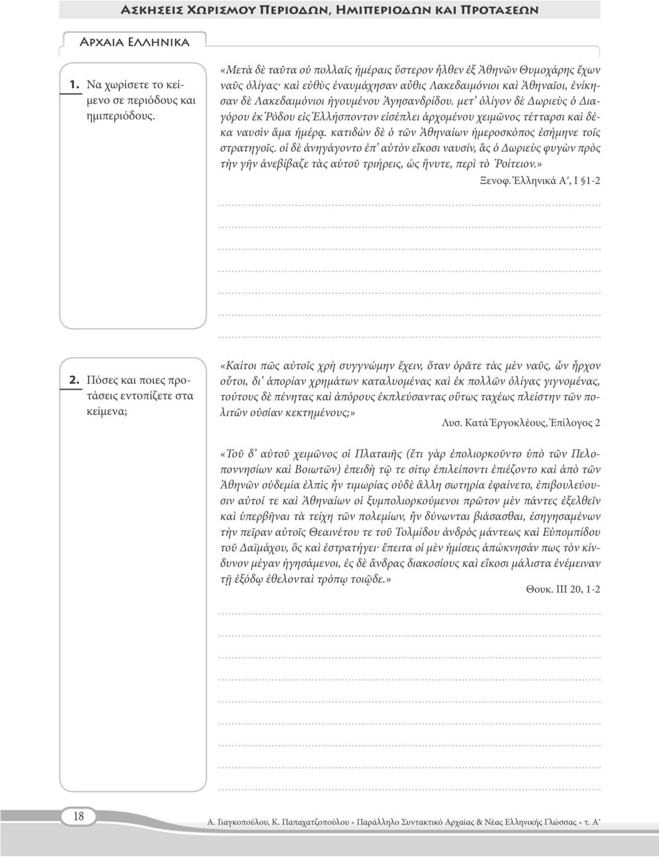 μετ ὀλίγον δὲ Δωριεὺς ὁ Διαγόρου ἐκ Ῥόδου εἰς Ἑλλήσποντον εἰσέπλει ἀρχομένου χειμῶνος τέτταρσι καὶ δέκα ναυσὶν ἅμα ἡμέρᾳ. κατιδὼν δὲ ὁ τῶν Ἀθηναίων ἡμεροσκόπος ἐσήμηνε τοῖς στρατηγοῖς.