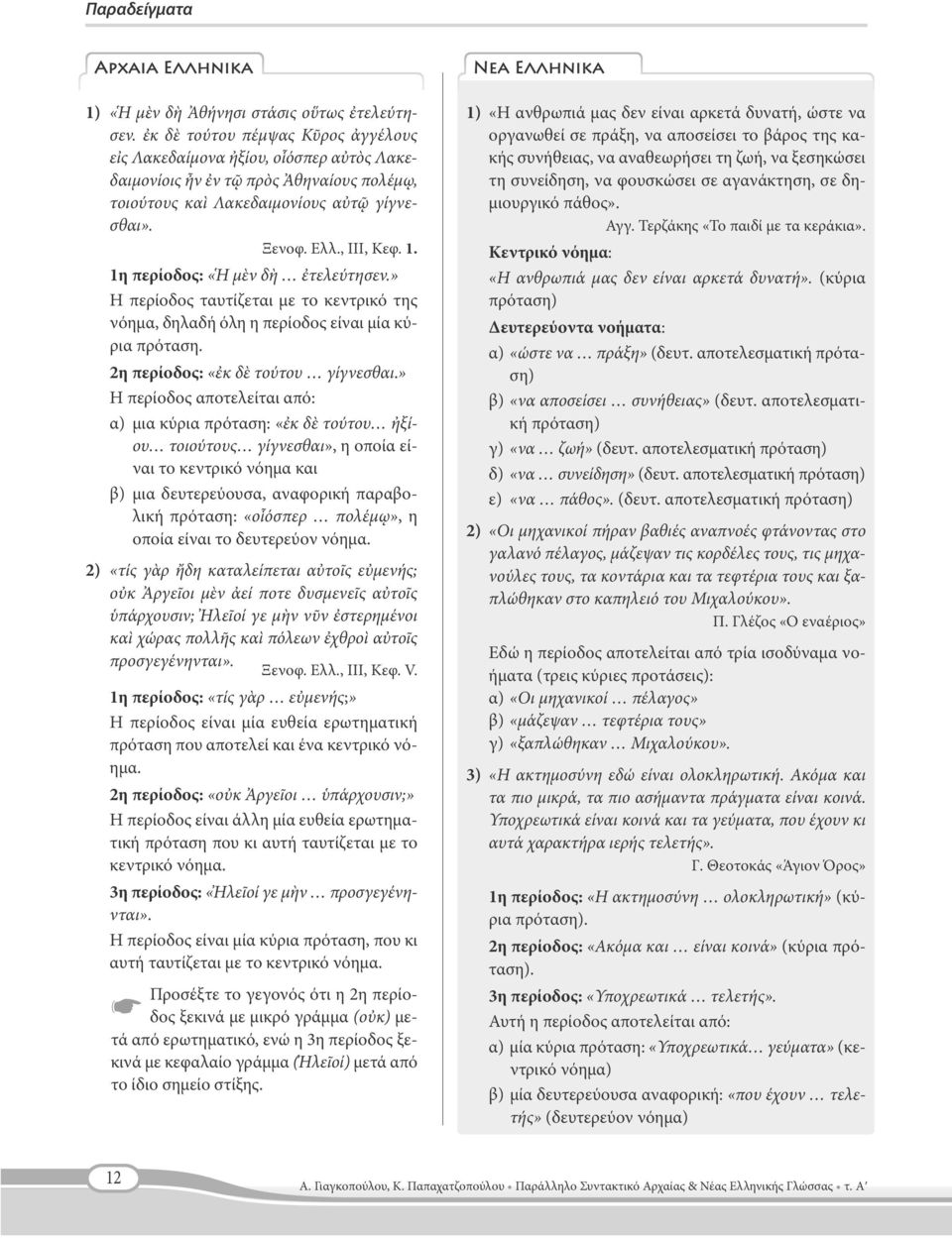 1η περίοδος: «Ἡ μὲν δὴ ἐτελεύτησεν.» Η περίοδος ταυτίζεται με το κεντρικό της νόημα, δηλαδή όλη η περίοδος είναι μία κύρια πρόταση. 2η περίοδος: «ἐκ δὲ τούτου γίγνεσθαι.