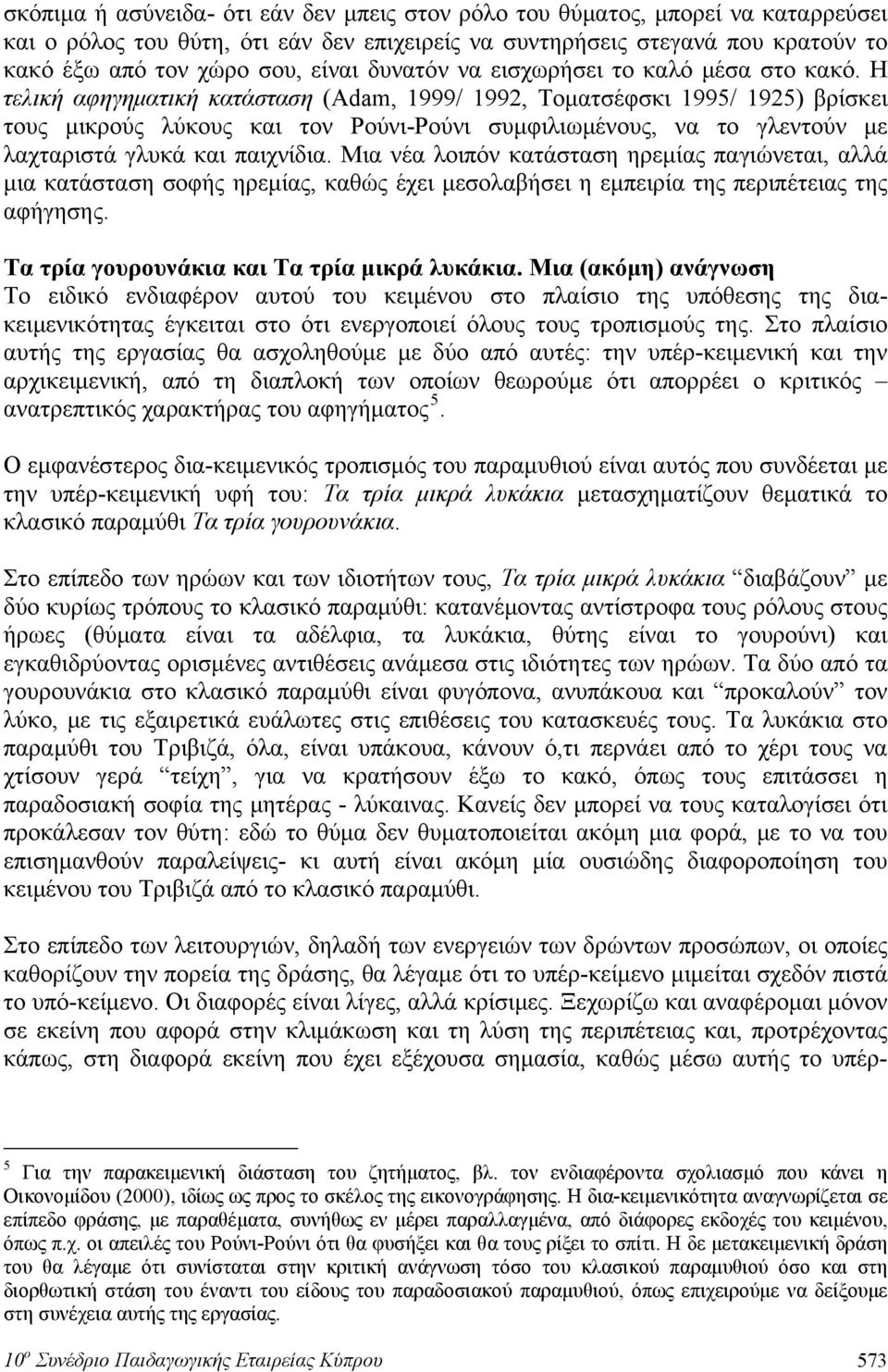 Η τελική αφηγηματική κατάσταση (Adam, 1999/ 1992, Τοματσέφσκι 1995/ 1925) βρίσκει τους μικρούς λύκους και τον Ρούνι-Ρούνι συμφιλιωμένους, να το γλεντούν με λαχταριστά γλυκά και παιχνίδια.