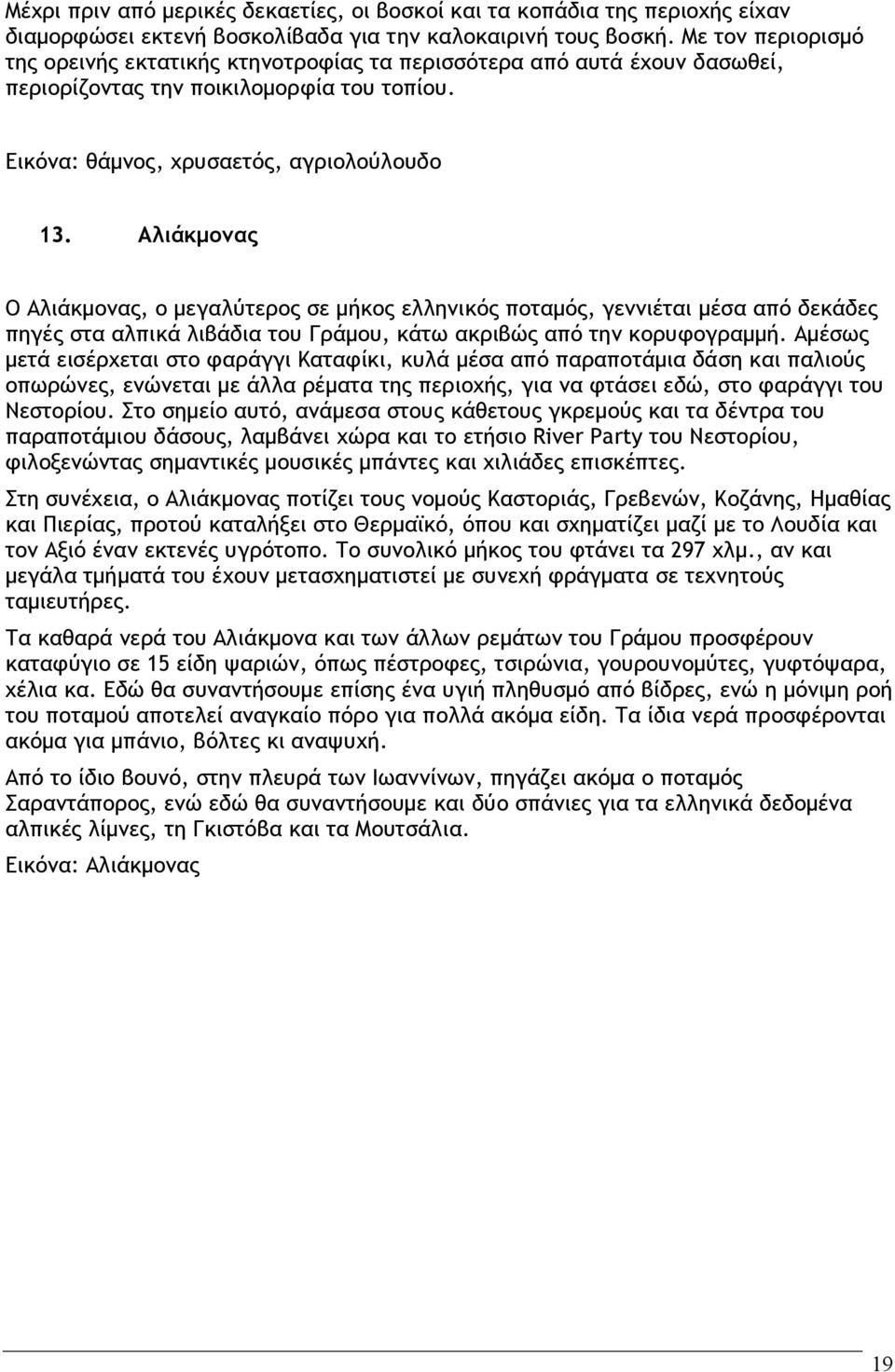 Αλιάκμονας Ο Αλιάκμονας, ο μεγαλύτερος σε μήκος ελληνικός ποταμός, γεννιέται μέσα από δεκάδες πηγές στα αλπικά λιβάδια του Γράμου, κάτω ακριβώς από την κορυφογραμμή.