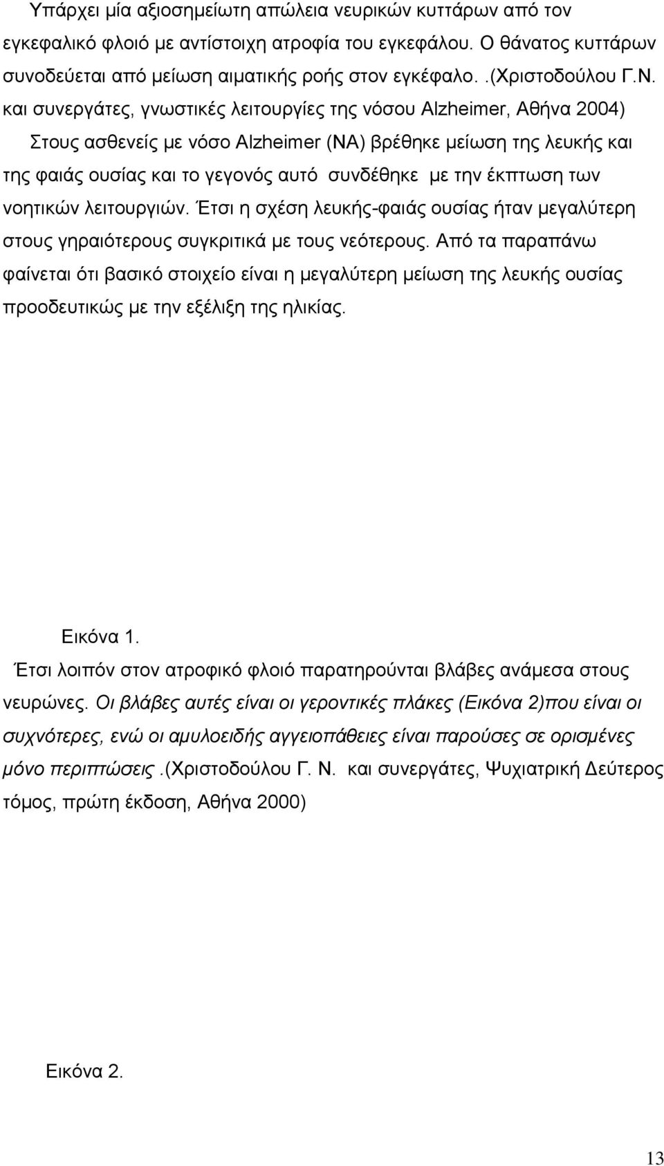 έκπτωση των νοητικών λειτουργιών. Έτσι η σχέση λευκής-φαιάς ουσίας ήταν μεγαλύτερη στους γηραιότερους συγκριτικά με τους νεότερους.