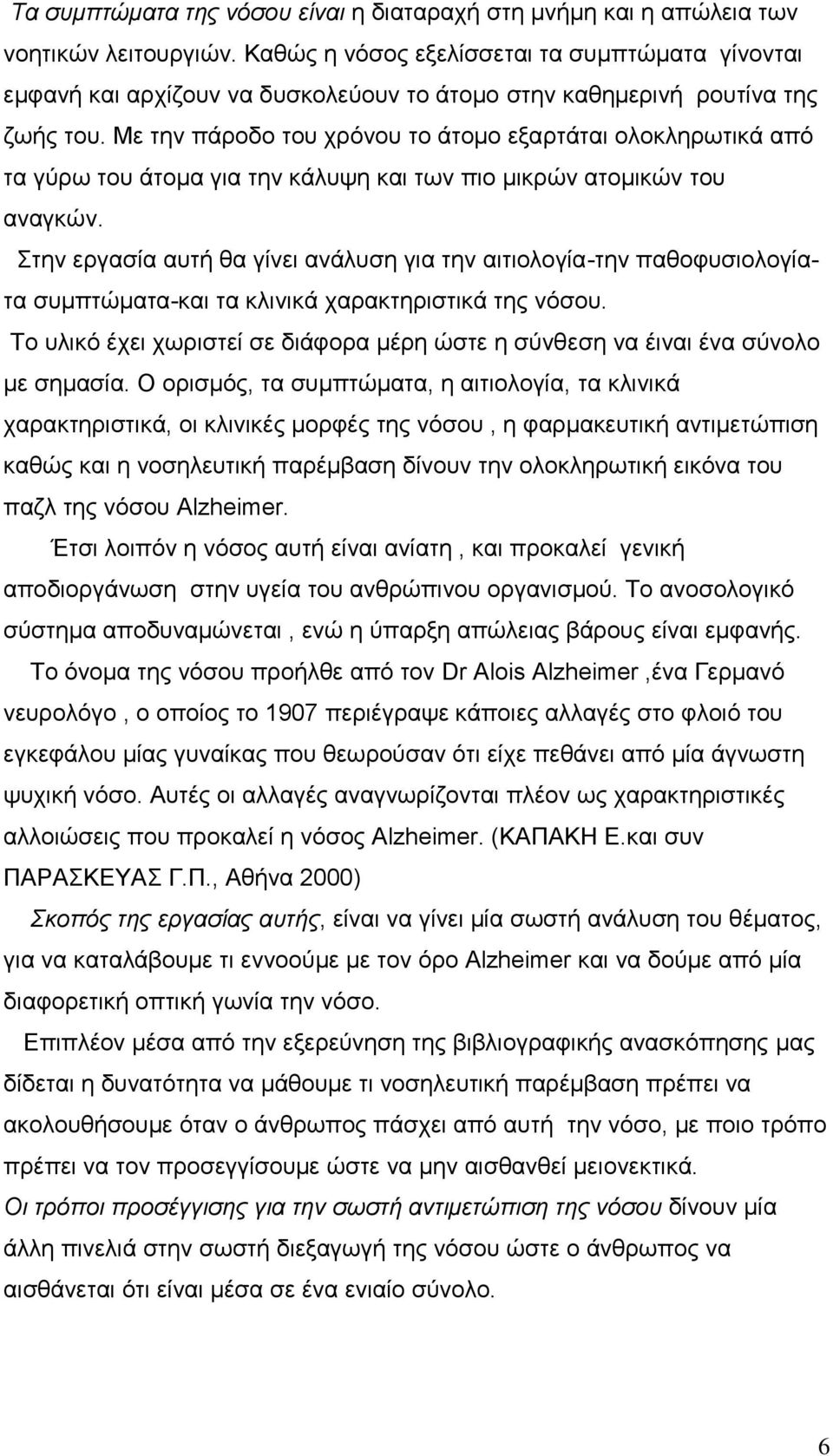 Με την πάροδο του χρόνου το άτομο εξαρτάται ολοκληρωτικά από τα γύρω του άτομα για την κάλυψη και των πιο μικρών ατομικών του αναγκών.