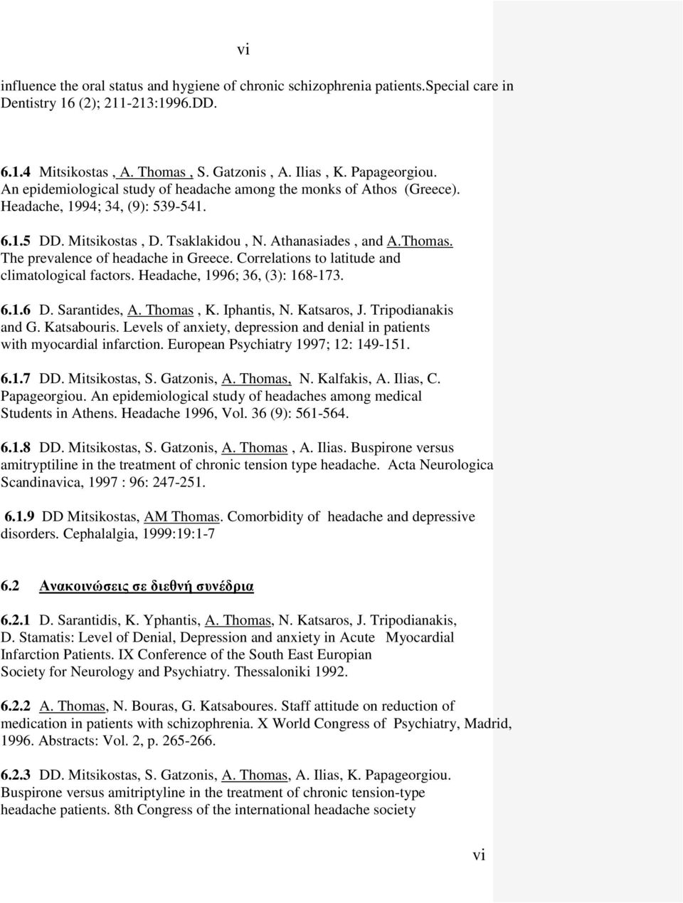 The prevalence of headache in Greece. Correlations to latitude and climatological factors. Headache, 1996; 36, (3): 168-173. 6.1.6 D. Sarantides, A. Thomas, K. Iphantis, N. Katsaros, J.