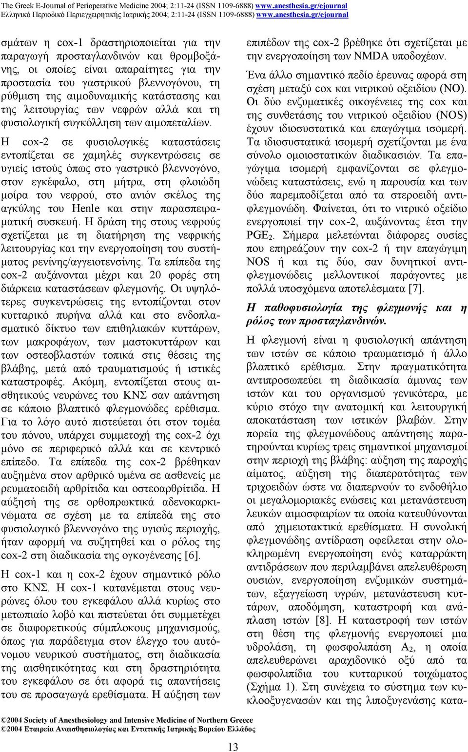Η cox-2 σε φυσιολογικές καταστάσεις εντοπίζεται σε χαµηλές συγκεντρώσεις σε υγιείς ιστούς όπως στο γαστρικό βλεννογόνο, στον εγκέφαλο, στη µήτρα, στη φλοιώδη µοίρα του νεφρού, στο ανιόν σκέλος της