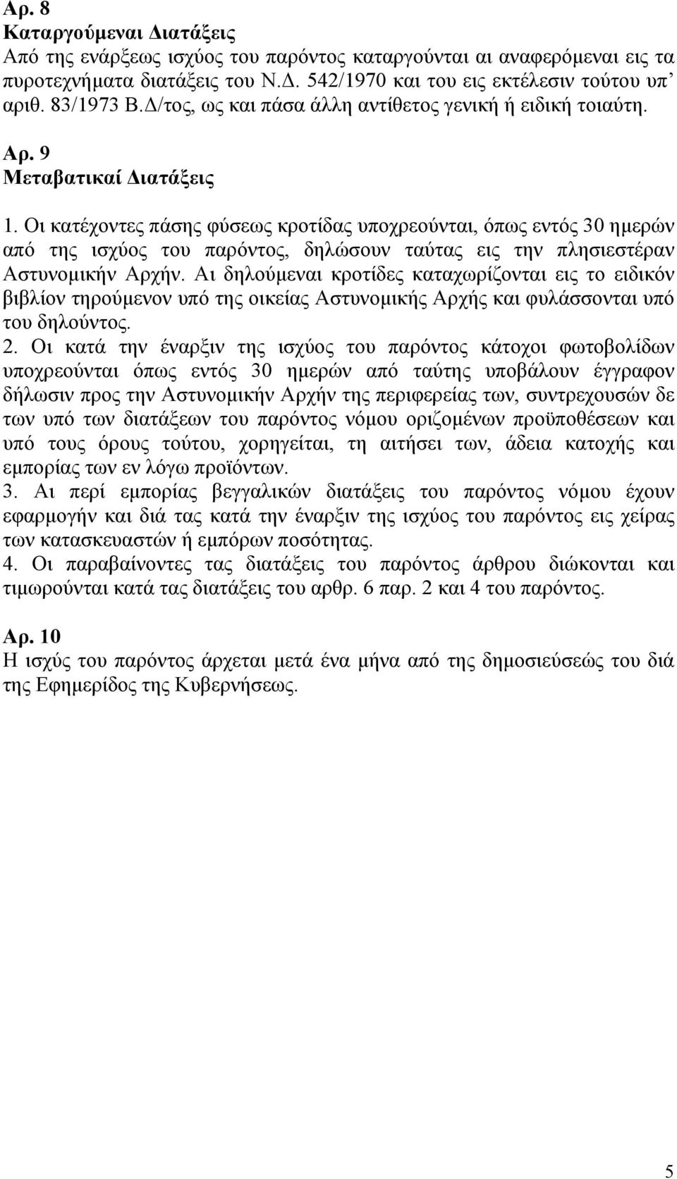 Οι κατέχοντες πάσης φύσεως κροτίδας υποχρεούνται, όπως εντός 30 ημερών από της ισχύος του παρόντος, δηλώσουν ταύτας εις την πλησιεστέραν Αστυνομικήν Αρχήν.