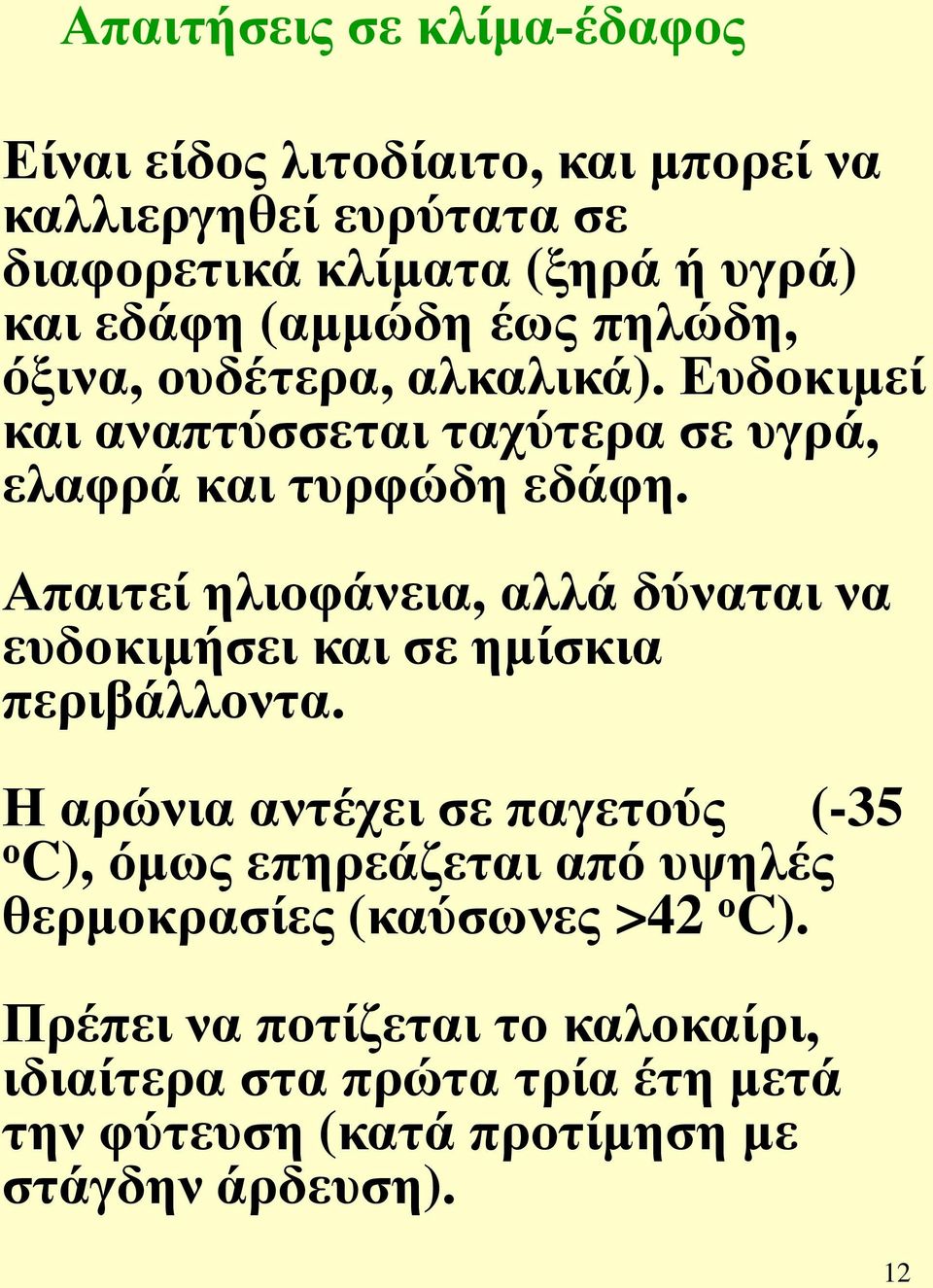 Απαιτεί ηλιοφάνεια, αλλά δύναται να ευδοκιμήσει και σε ημίσκια περιβάλλοντα.