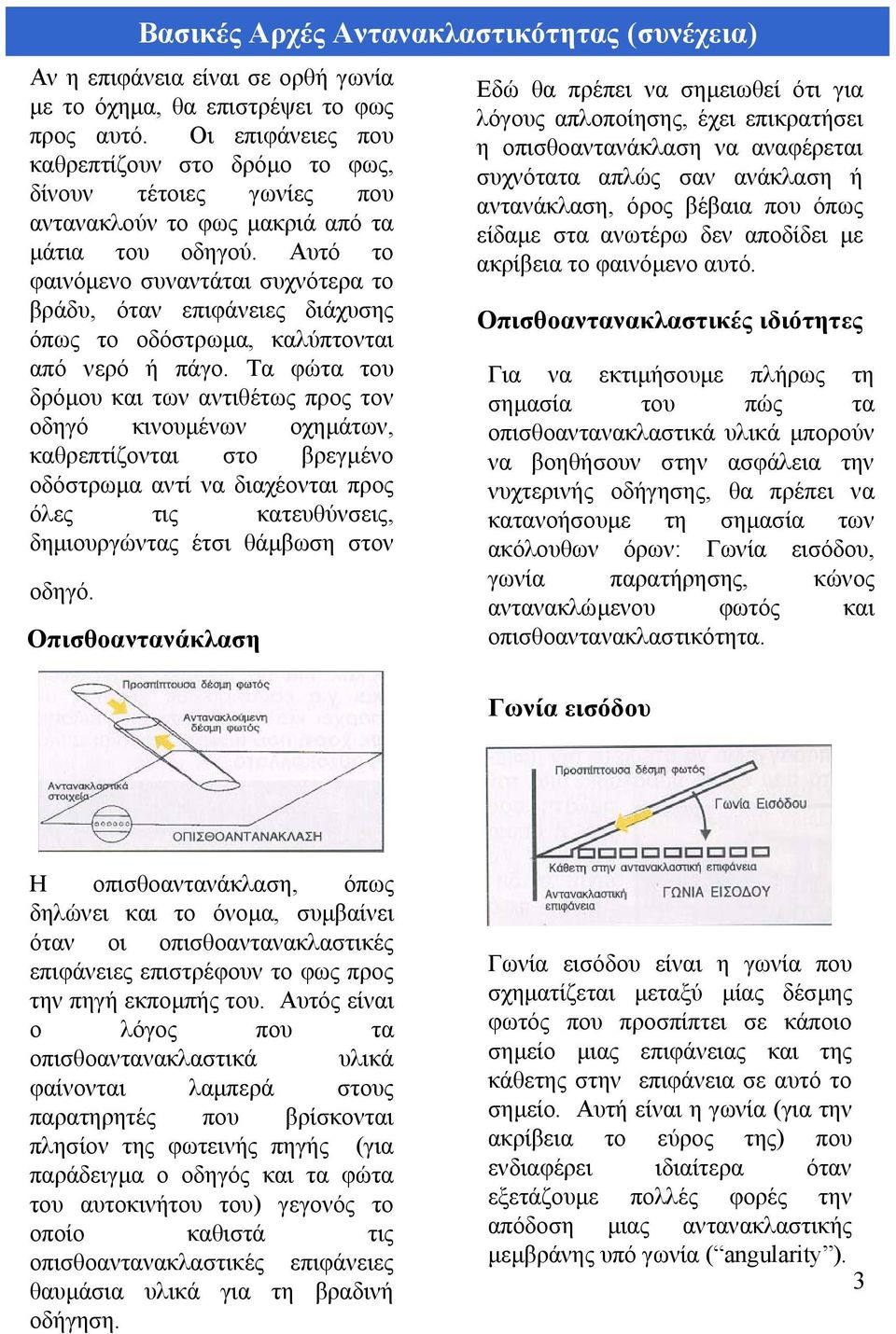 Αυτό το φαινόµενο συναντάται συχνότερα το βράδυ, όταν επιφάνειες διάχυσης όπως το οδόστρωµα, καλύπτονται από νερό ή πάγο.