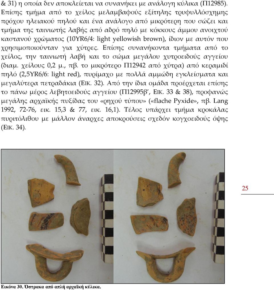 καστανού χρώματος (10YR6/4: light yellowish brown), ίδιον με αυτόν που χρησιμοποιούνταν για χύτρες.