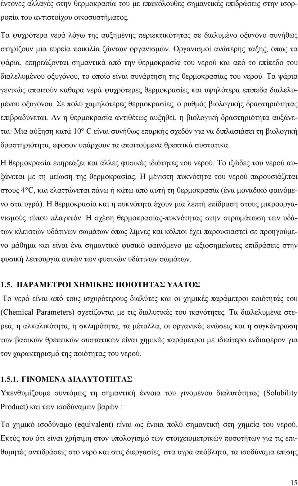 Οργανισμοί ανώτερης τάξης, όπως τα ψάρια, επηρεάζονται σημαντικά από την θερμοκρασία του νερού και από το επίπεδο του διαλελυμένου οξυγόνου, το οποίο είναι συνάρτηση της θερμοκρασίας του νερού.