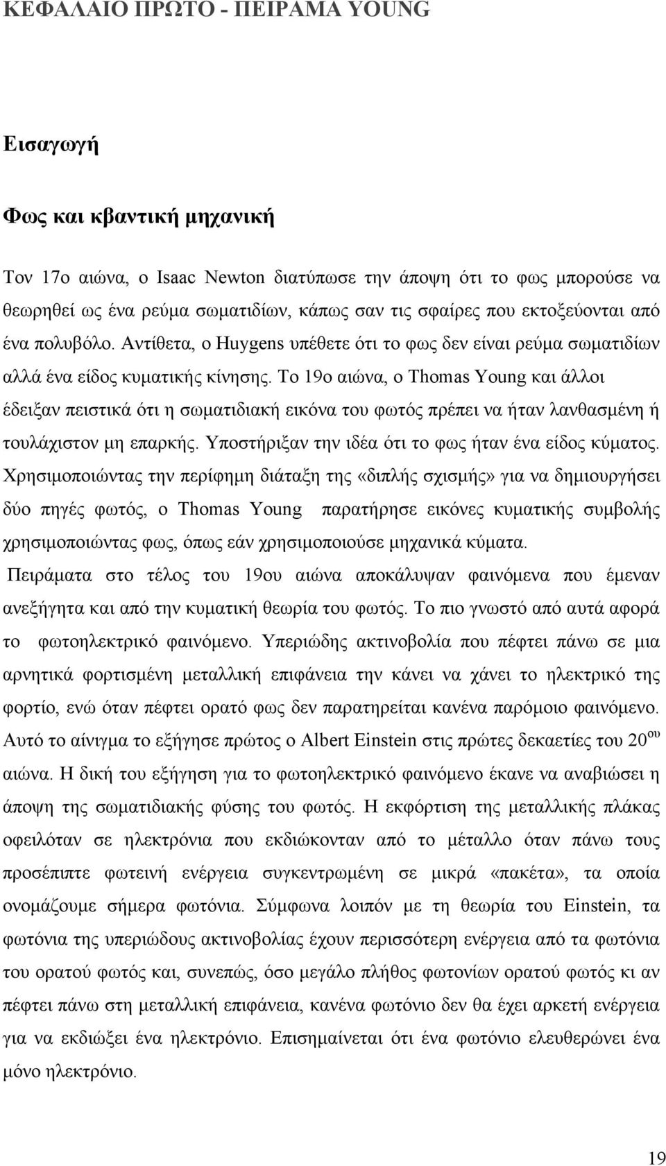 Το 19ο αιώνα, ο Thomas Young και άλλοι έδειξαν πειστικά ότι η σωµατιδιακή εικόνα του φωτός πρέπει να ήταν λανθασµένη ή τουλάχιστον µη επαρκής. Υποστήριξαν την ιδέα ότι το φως ήταν ένα είδος κύµατος.