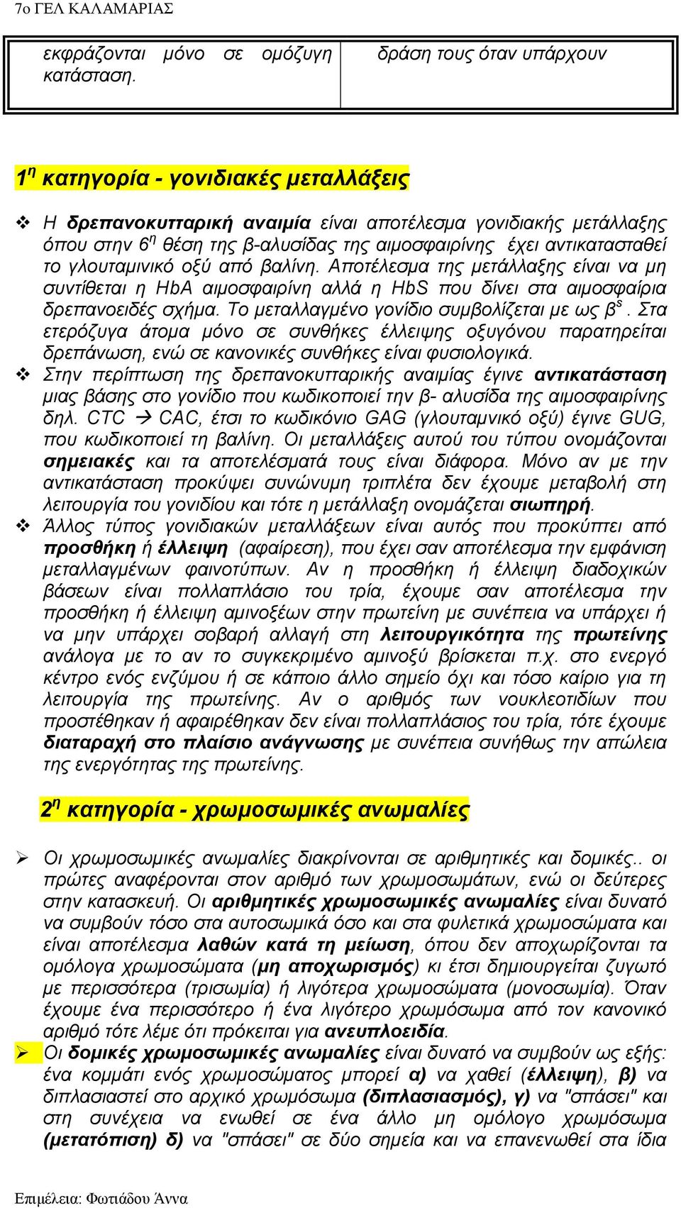 αντικατασταθεί το γλουταμινικό οξύ από βαλίνη. Αποτέλεσμα της μετάλλαξης είναι να μη συντίθεται η ΗbA αιμοσφαιρίνη αλλά η HbS που δίνει στα αιμοσφαίρια δρεπανοειδές σχήμα.