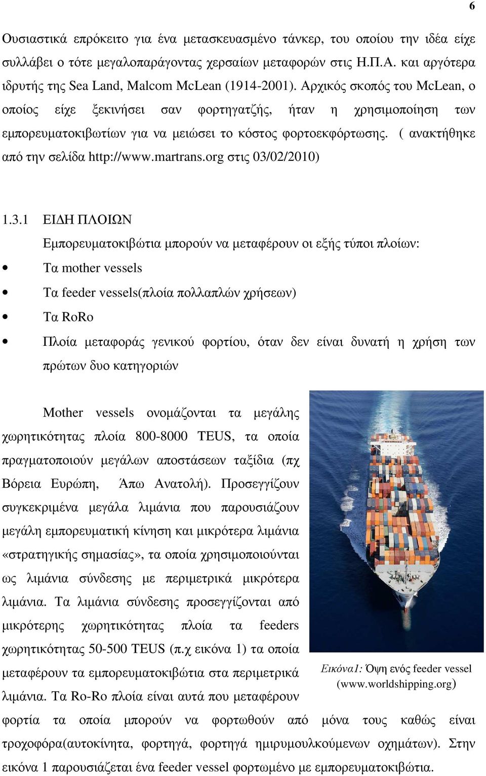 Αρχικός σκοπός του McLean, ο οποίος είχε ξεκινήσει σαν φορτηγατζής, ήταν η χρησιµοποίηση των εµπορευµατοκιβωτίων για να µειώσει το κόστος φορτοεκφόρτωσης. ( ανακτήθηκε από την σελίδα http://www.