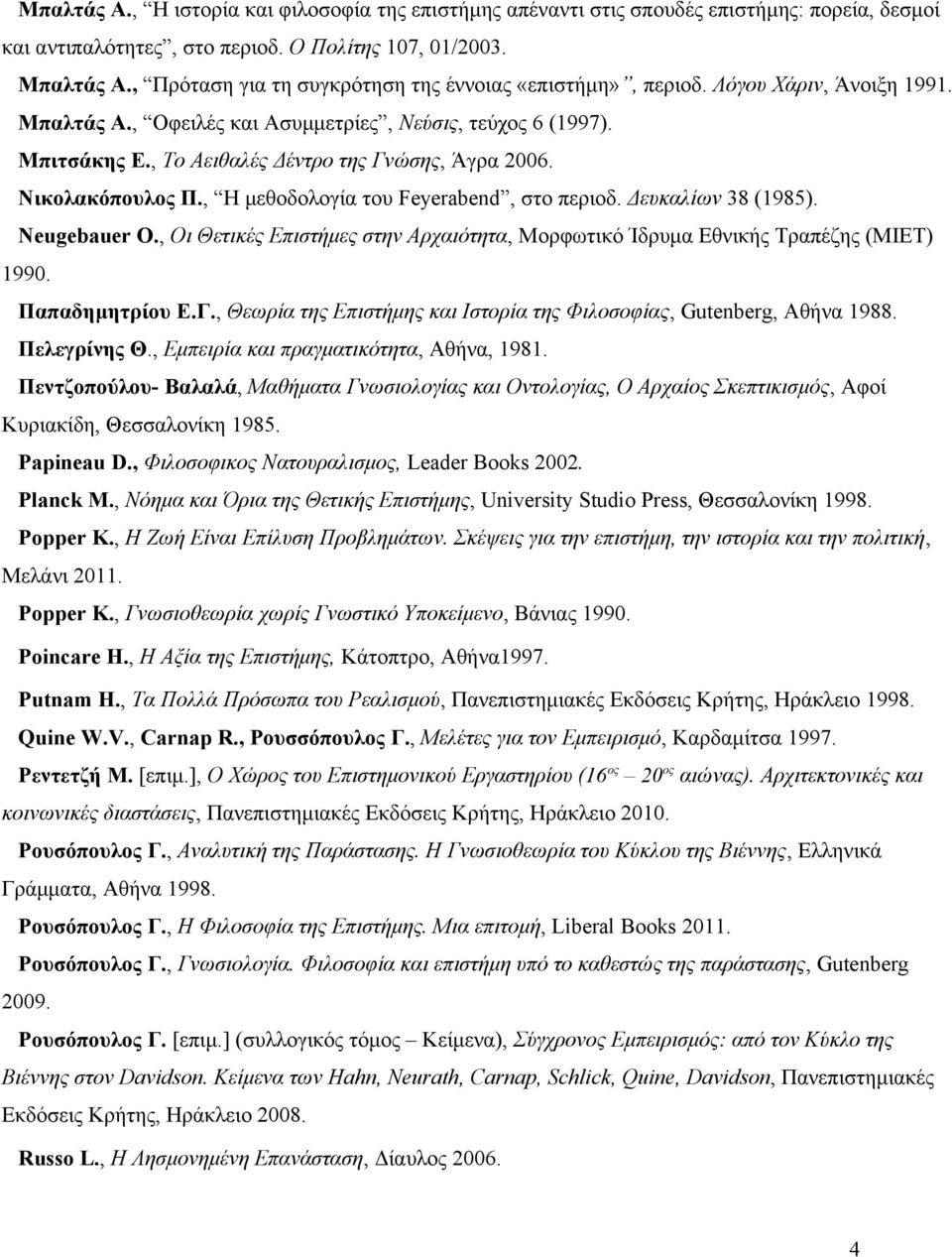 , Το Αειθαλές Δέντρο της Γνώσης, Άγρα 2006. Νικολακόπουλος Π., Η μεθοδολογία του Feyerabend, στο περιοδ. Δευκαλίων 38 (1985). Neugebauer O.