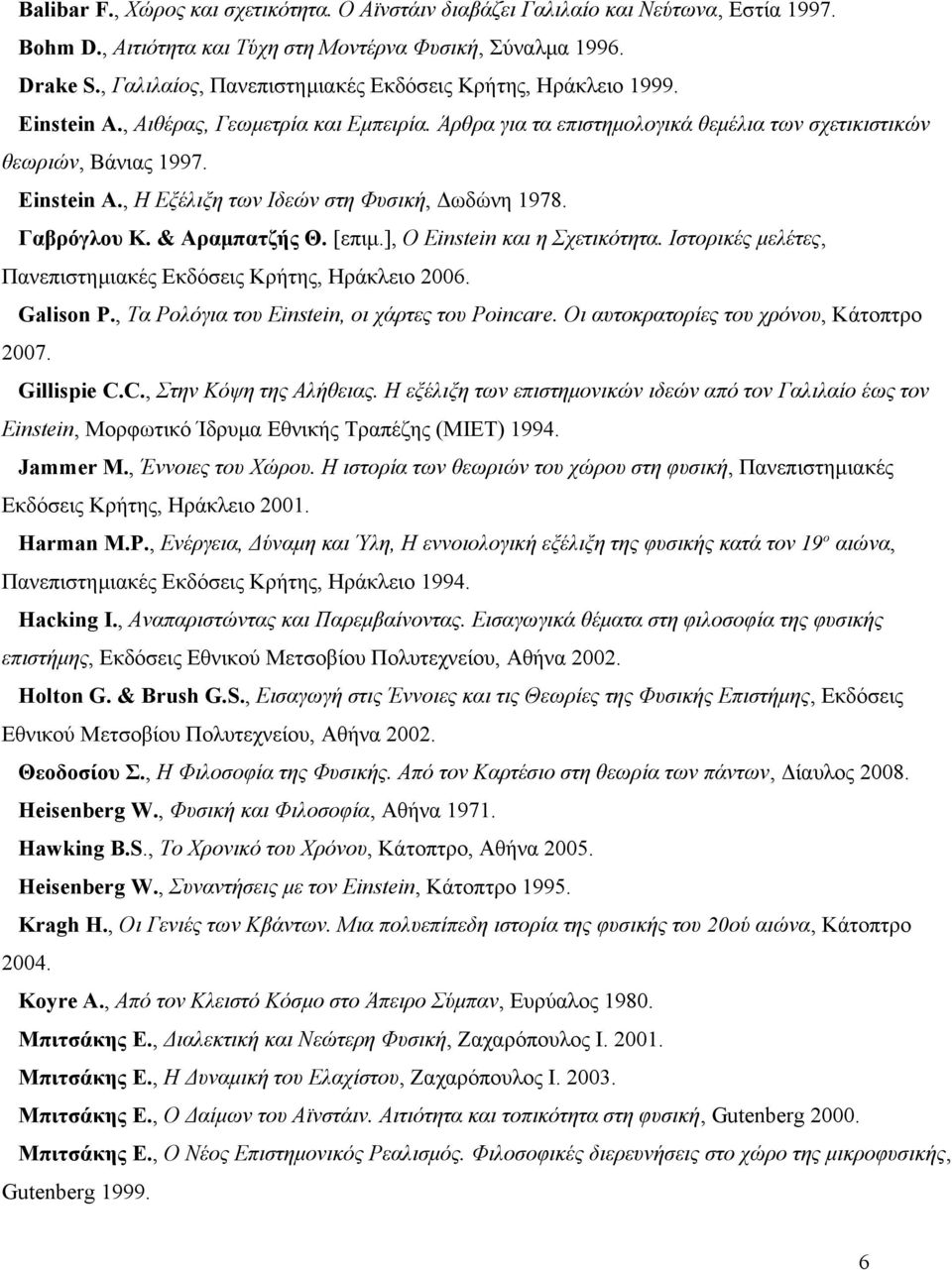 Γαβρόγλου Κ. & Αραμπατζής Θ. [επιμ.], Ο Einstein και η Σχετικότητα. Ιστορικές μελέτες, Πανεπιστημιακές Εκδόσεις Κρήτης, Ηράκλειο 2006. Galison P., Τα Ρολόγια του Einstein, οι χάρτες του Poincare.