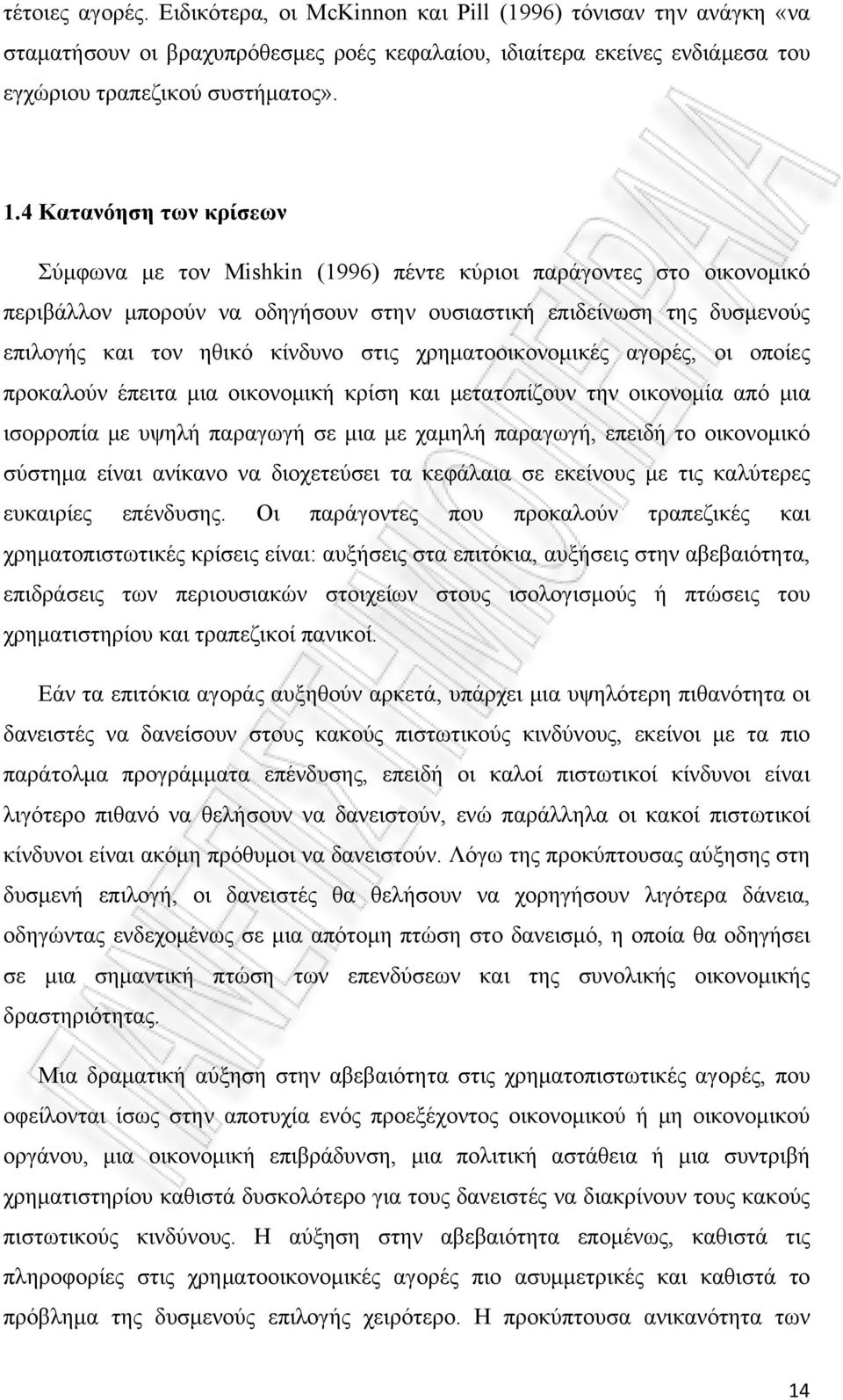 στις χρηματοοικονομικές αγορές, οι οποίες προκαλούν έπειτα μια οικονομική κρίση και μετατοπίζουν την οικονομία από μια ισορροπία με υψηλή παραγωγή σε μια με χαμηλή παραγωγή, επειδή το οικονομικό