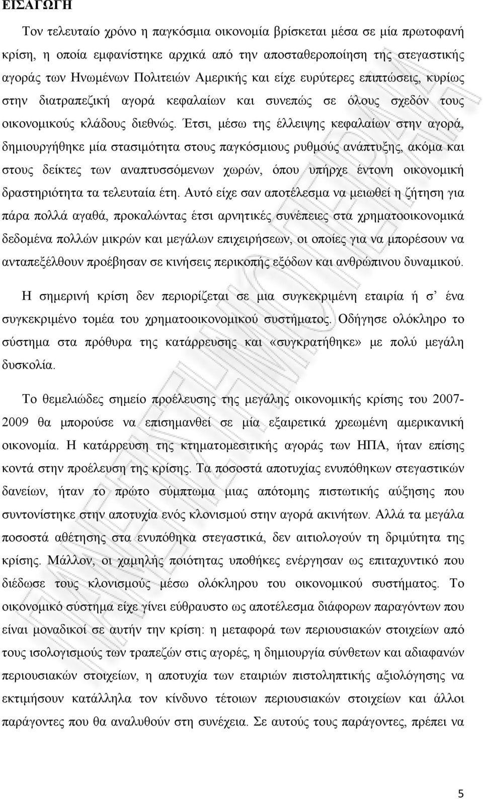 Έτσι, μέσω της έλλειψης κεφαλαίων στην αγορά, δημιουργήθηκε μία στασιμότητα στους παγκόσμιους ρυθμούς ανάπτυξης, ακόμα και στους δείκτες των αναπτυσσόμενων χωρών, όπου υπήρχε έντονη οικονομική