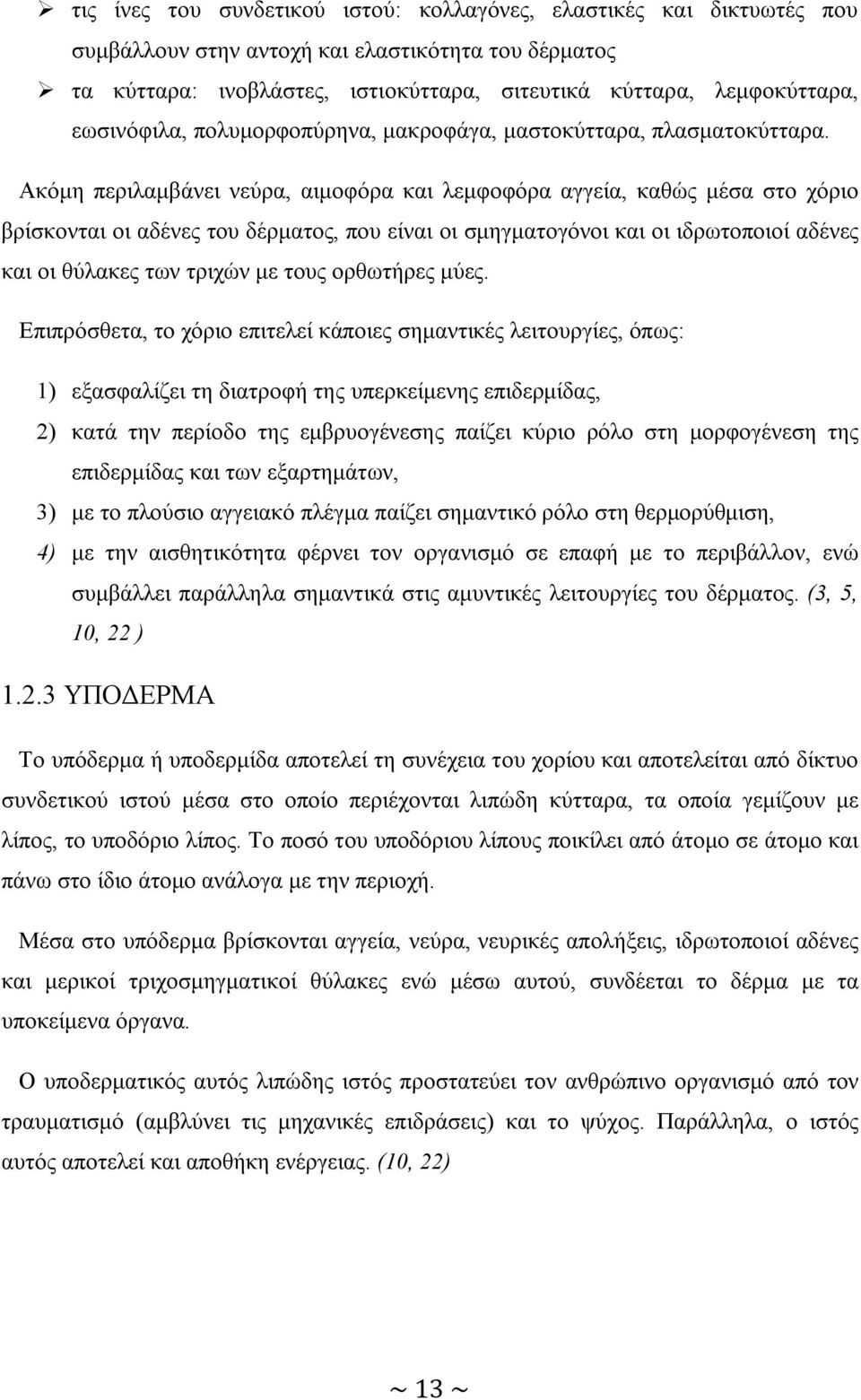 Ακόμη περιλαμβάνει νεύρα, αιμοφόρα και λεμφοφόρα αγγεία, καθώς μέσα στο χόριο βρίσκονται οι αδένες του δέρματος, που είναι οι σμηγματογόνοι και οι ιδρωτοποιοί αδένες και οι θύλακες των τριχών με τους