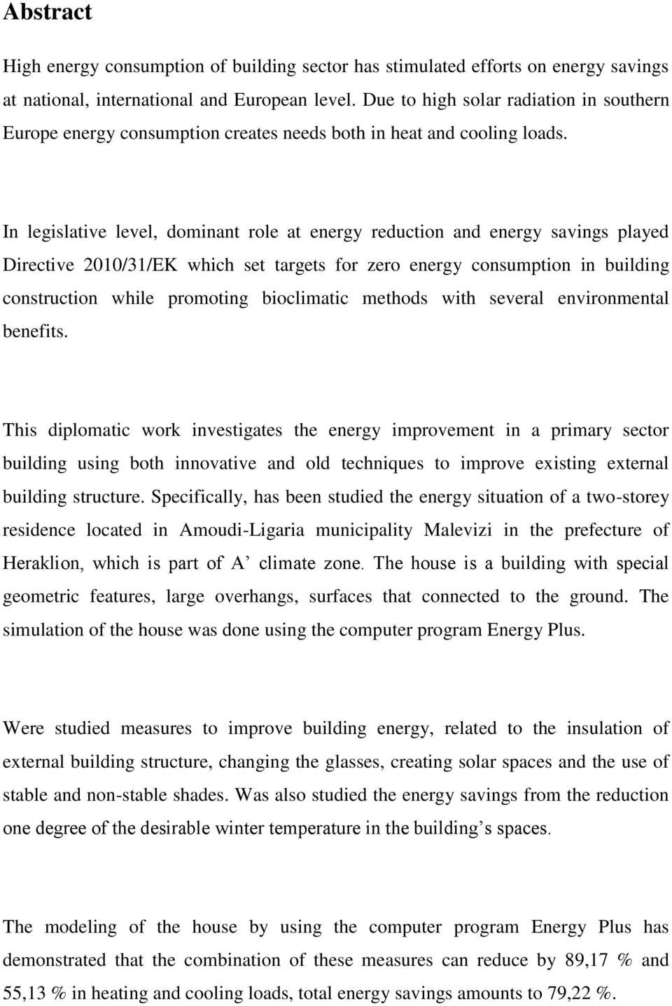 In legislative level, dominant role at energy reduction and energy savings played Directive 2010/31/EK which set targets for zero energy consumption in building construction while promoting