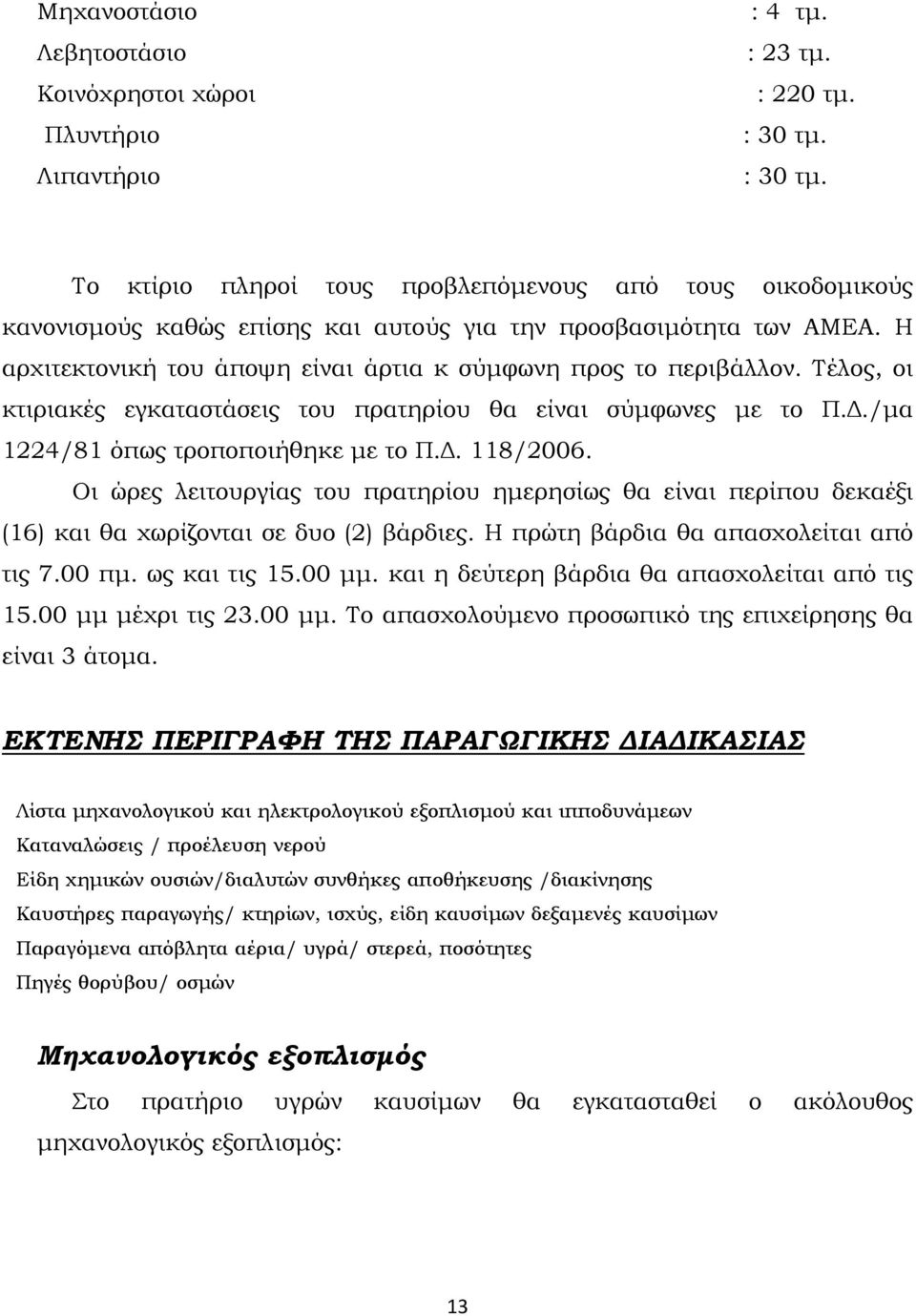 Η αρχιτεκτονική του άποψη είναι άρτια κ σύμφωνη προς το περιβάλλον. Τέλος, οι κτιριακές εγκαταστάσεις του πρατηρίου θα είναι σύμφωνες με το Π.Δ./μα 1224/81 όπως τροποποιήθηκε με το Π.Δ. 118/2006.