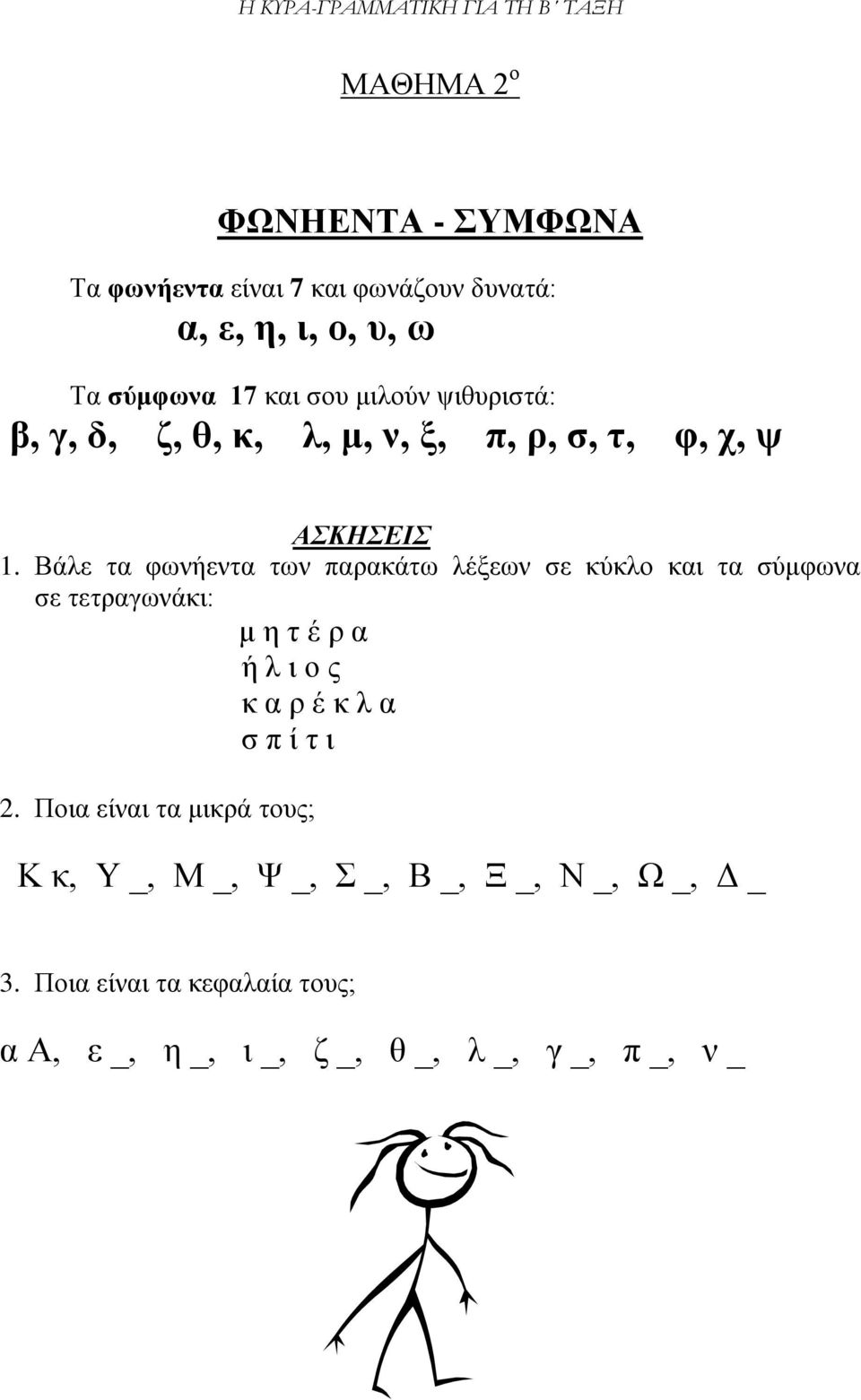 Βάλε τα φωνήεντα των παρακάτω λέξεων σε κύκλο και τα σύμφωνα σε τετραγωνάκι: μ η τ έ ρ α ή λ ι ο ς κ α ρ έ κ λ α σ π ί