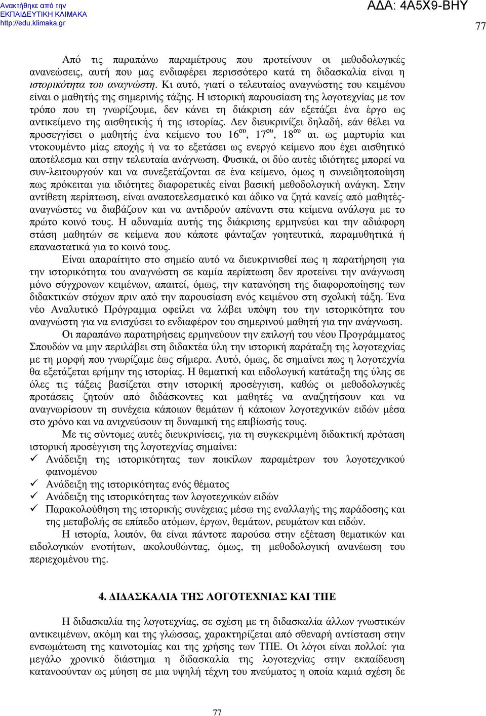 Η ιστορική παρουσίαση της λογοτεχνίας µε τον τρόπο που τη γνωρίζουµε, δεν κάνει τη διάκριση εάν εξετάζει ένα έργο ως αντικείµενο της αισθητικής ή της ιστορίας.